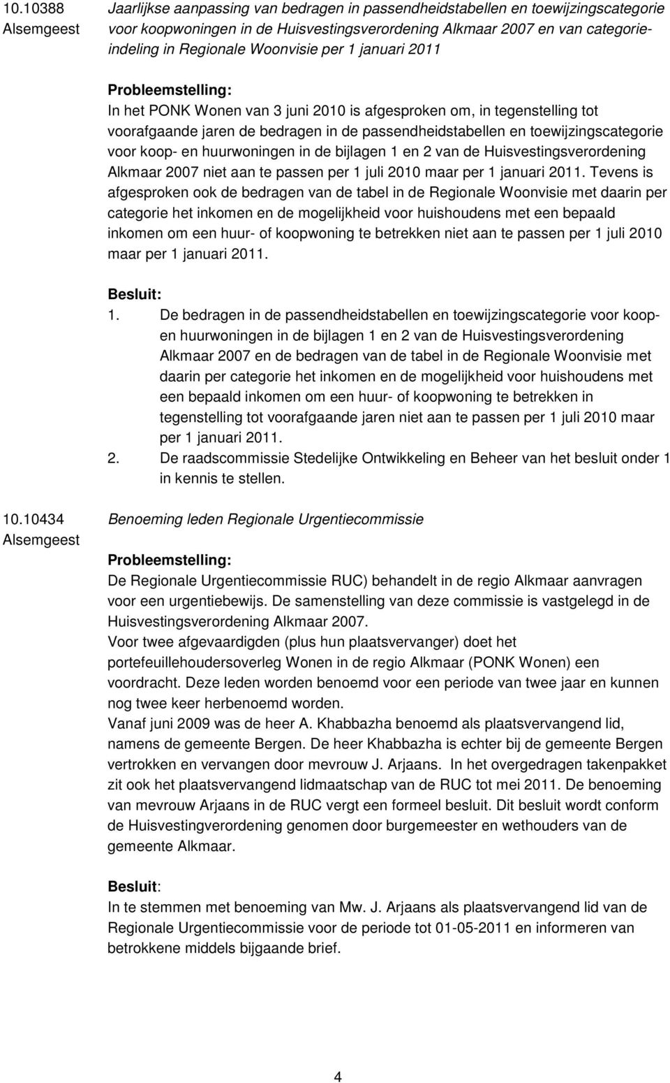 koop- en huurwoningen in de bijlagen 1 en 2 van de Huisvestingsverordening Alkmaar 2007 niet aan te passen per 1 juli 2010 maar per 1 januari 2011.
