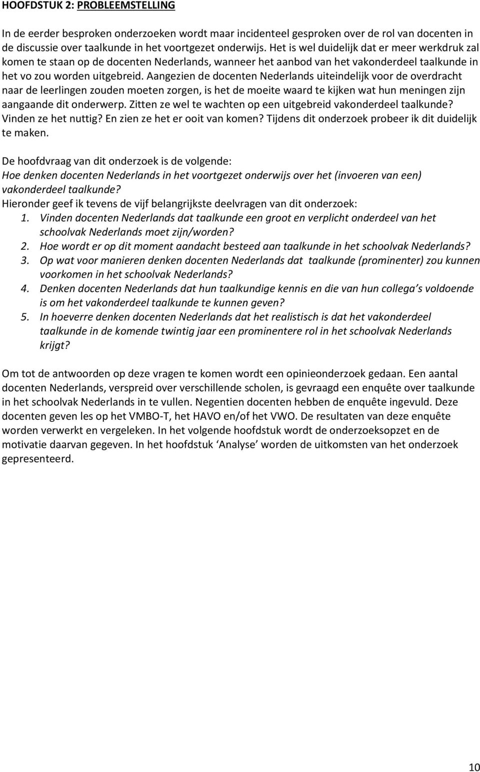 Aangezien de docenten Nederlands uiteindelijk voor de overdracht naar de leerlingen zouden moeten zorgen, is het de moeite waard te kijken wat hun meningen zijn aangaande dit onderwerp.