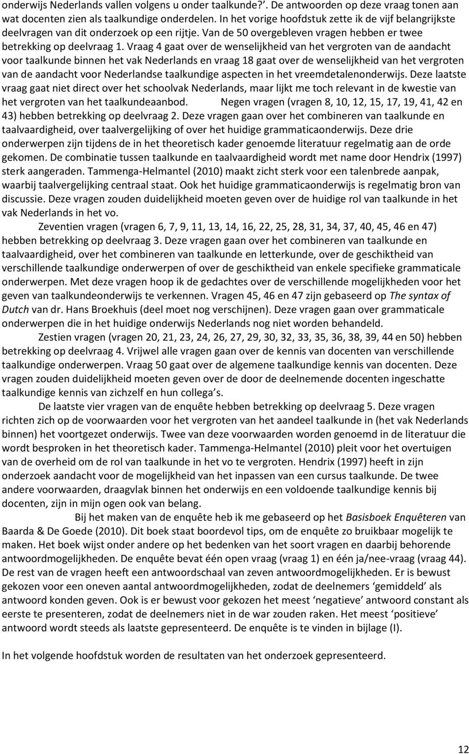 Vraag 4 gaat over de wenselijkheid van het vergroten van de aandacht voor taalkunde binnen het vak Nederlands en vraag 18 gaat over de wenselijkheid van het vergroten van de aandacht voor Nederlandse