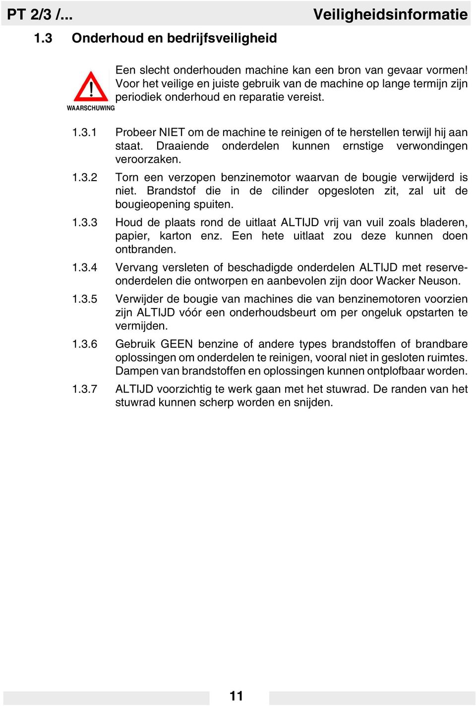 Draaiende onderdelen kunnen ernstige verwondingen veroorzaken. 1.3.2 Torn een verzopen benzinemotor waarvan de bougie verwijderd is niet.