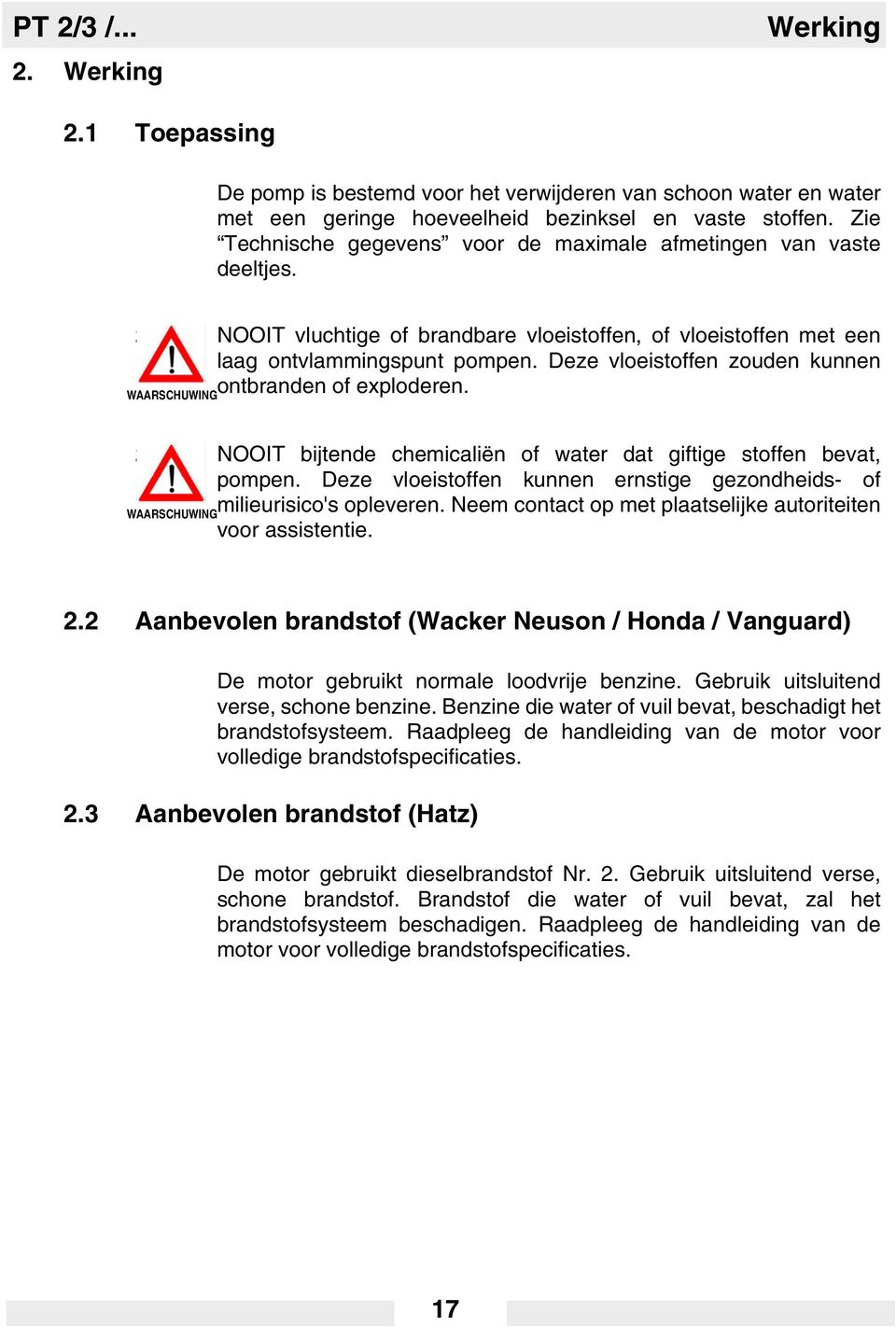 Deze vloeistoffen zouden kunnen ontbranden of exploderen. WAARSCHUWING 2.1.2 NOOIT bijtende chemicaliën of water dat giftige stoffen bevat, pompen.