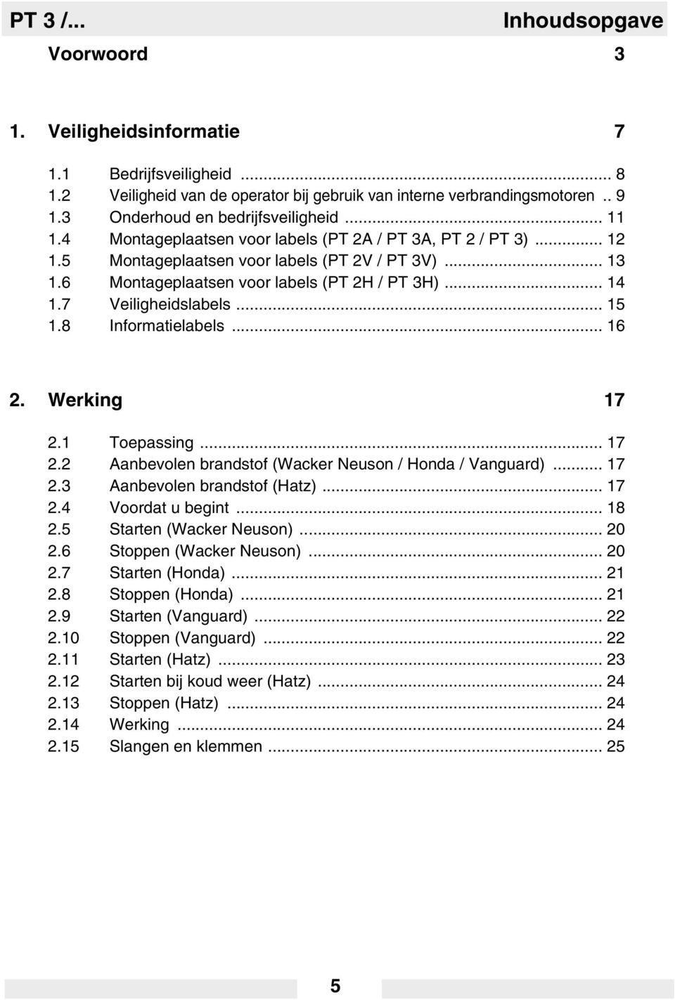 6 Montageplaatsen voor labels (PT 2H / PT 3H)... 14 1.7 Veiligheidslabels... 15 1.8 Informatielabels... 16 2. Werking 17 2.1 Toepassing... 17 2.2 Aanbevolen brandstof (Wacker Neuson / Honda / Vanguard).