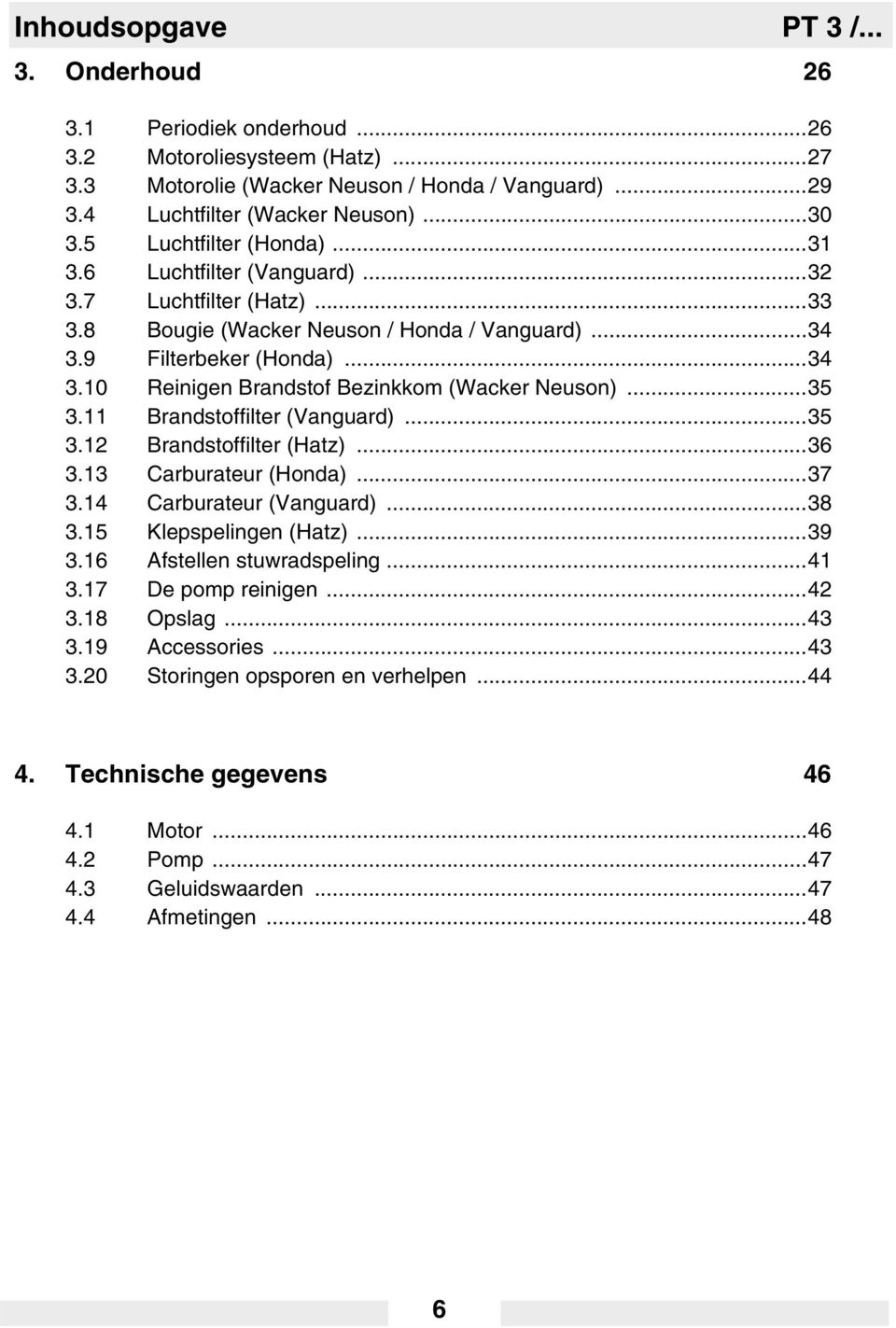 ..35 3.11 Brandstoffilter (Vanguard)...35 3.12 Brandstoffilter (Hatz)...36 3.13 Carburateur (Honda)...37 3.14 Carburateur (Vanguard)...38 3.15 Klepspelingen (Hatz)...39 3.16 Afstellen stuwradspeling.