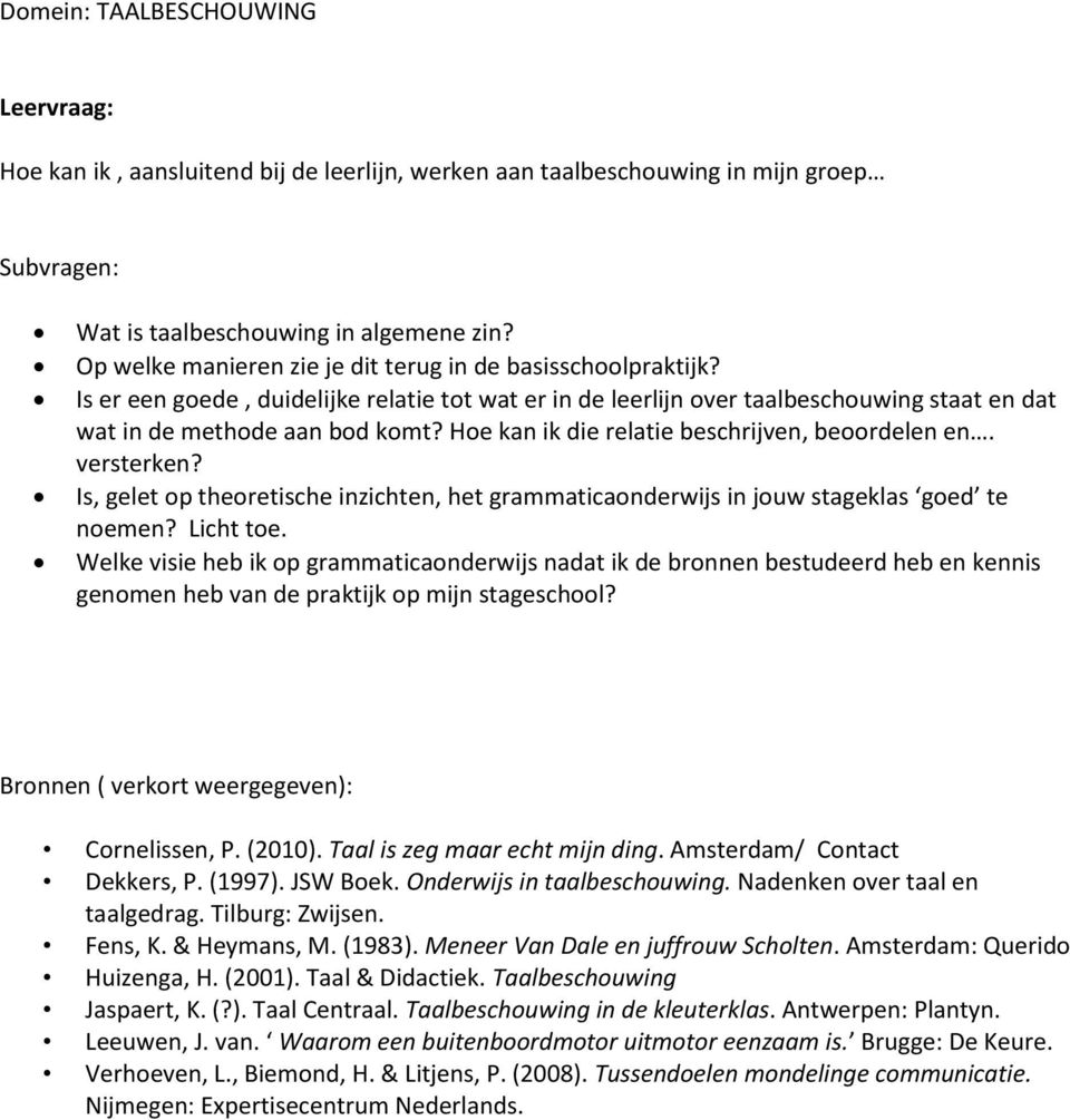 Hoe kan ik die relatie beschrijven, beoordelen en. versterken? Is, gelet op theoretische inzichten, het grammaticaonderwijs in jouw stageklas goed te noemen? Licht toe.