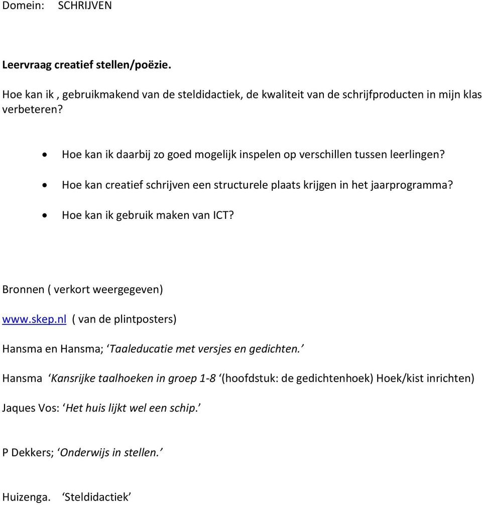 Hoe kan ik gebruik maken van ICT? Bronnen ( verkort weergegeven) www.skep.nl ( van de plintposters) Hansma en Hansma; Taaleducatie met versjes en gedichten.