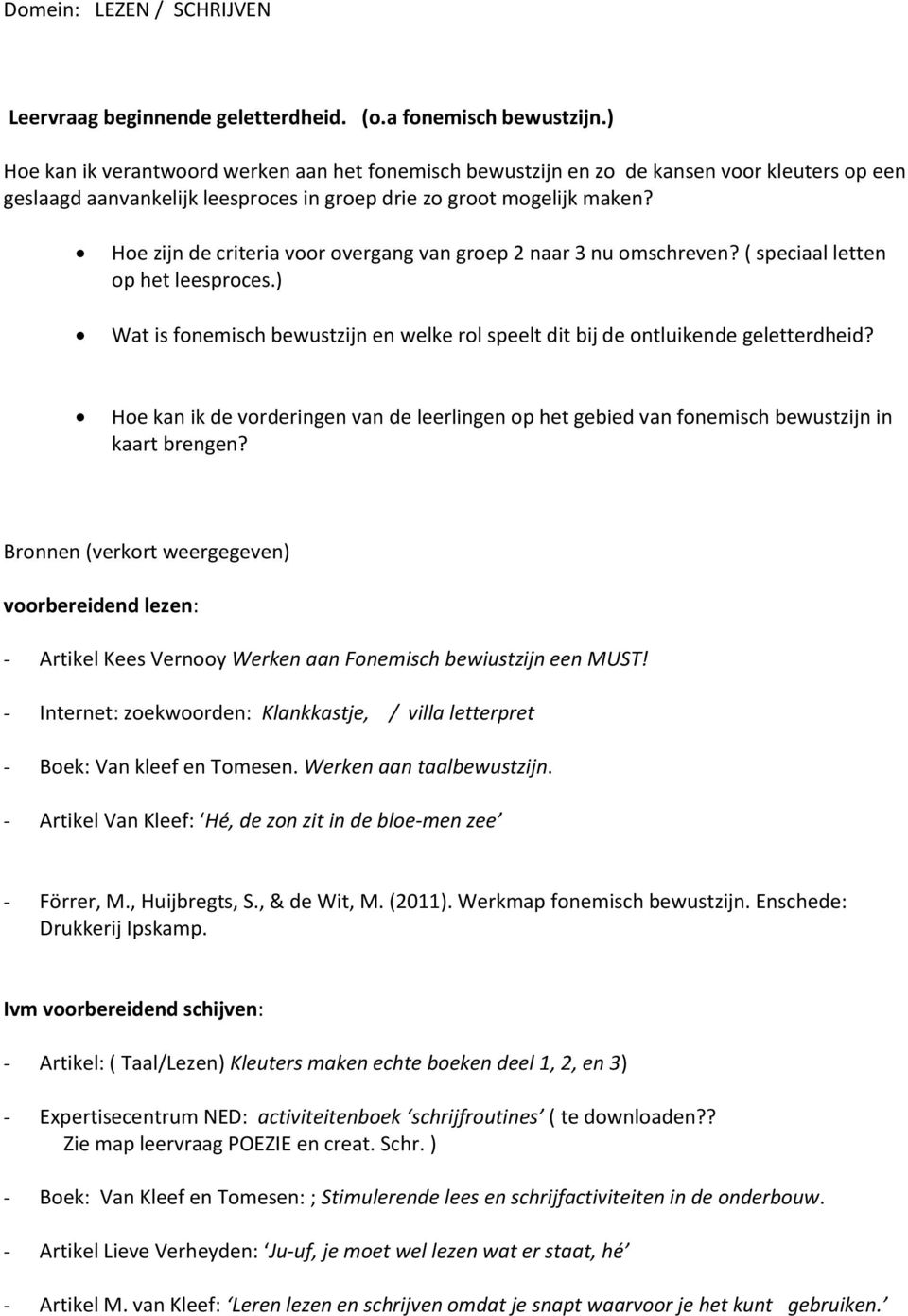 Hoe zijn de criteria voor overgang van groep 2 naar 3 nu omschreven? ( speciaal letten op het leesproces.) Wat is fonemisch bewustzijn en welke rol speelt dit bij de ontluikende geletterdheid?