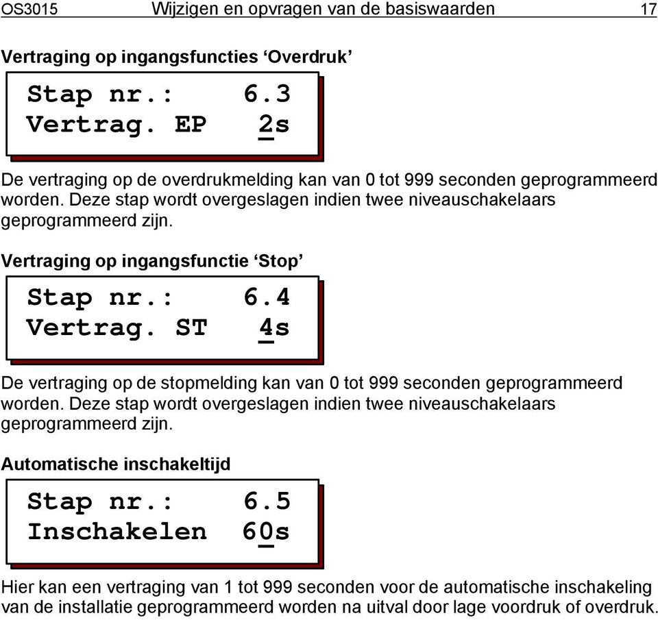 Vertraging op ingangsfunctie Stop Stap nr.: 6.4 Vertrag. ST 4s De vertraging op de stopmelding kan van 0 tot 999 seconden geprogrammeerd worden.