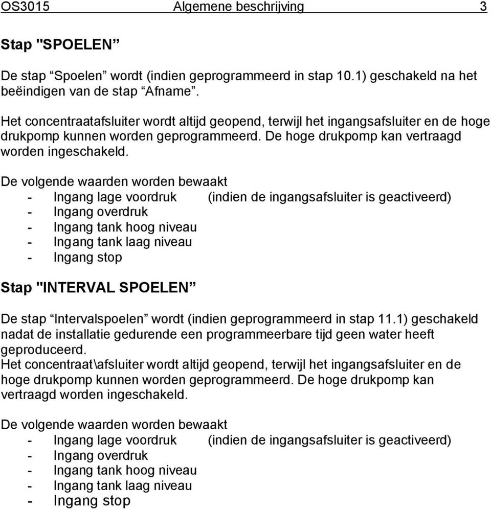 De volgende waarden worden bewaakt - Ingang lage voordruk (indien de ingangsafsluiter is geactiveerd) - Ingang overdruk - Ingang tank hoog niveau - Ingang tank laag niveau - Ingang stop Stap