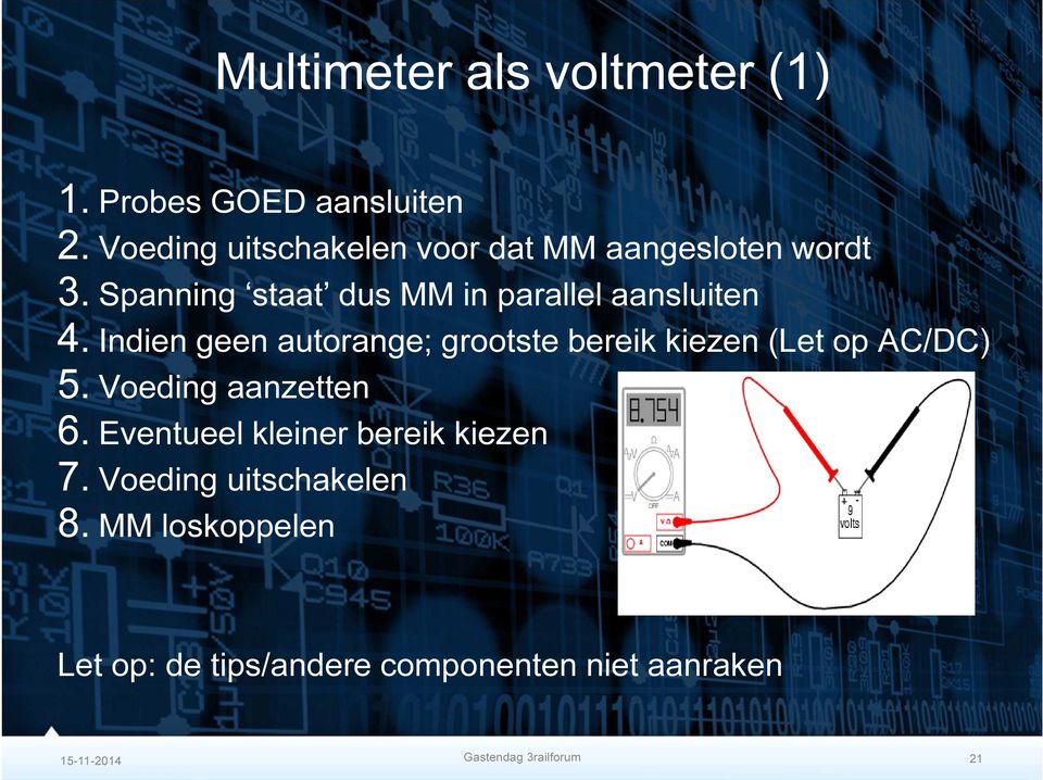 Indien geen autorange; grootste bereik kiezen (Let op AC/DC) 5. Voeding aanzetten 6.