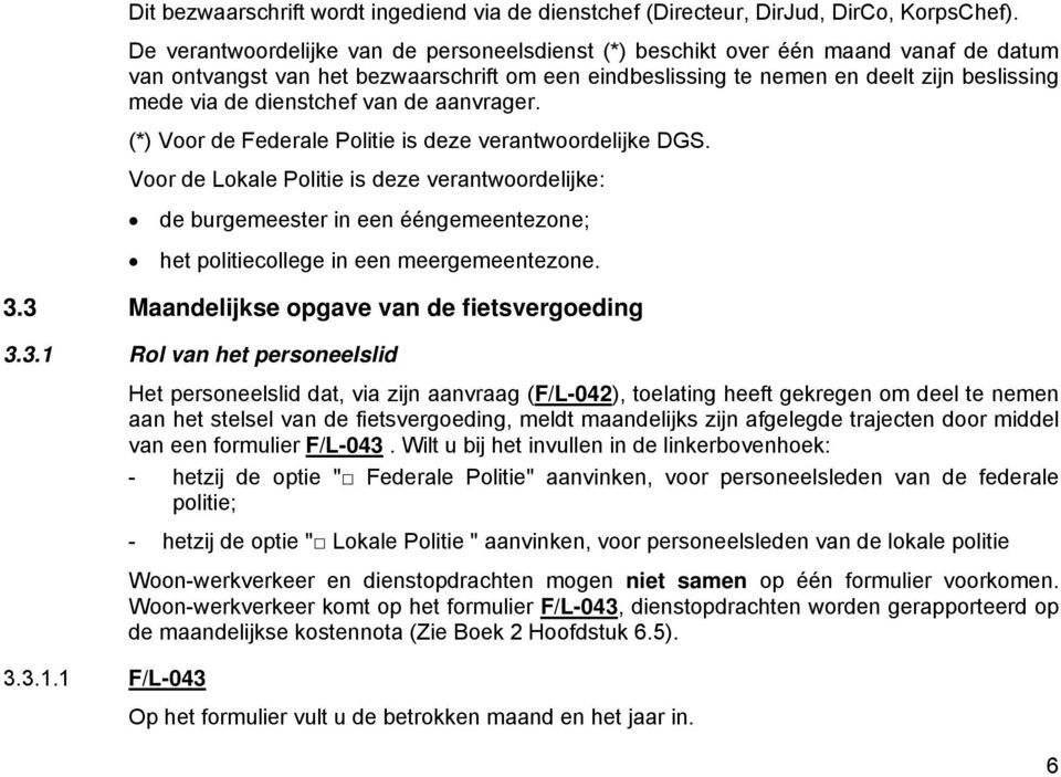 dienstchef van de aanvrager. (*) Voor de Federale Politie is deze verantwoordelijke DGS.