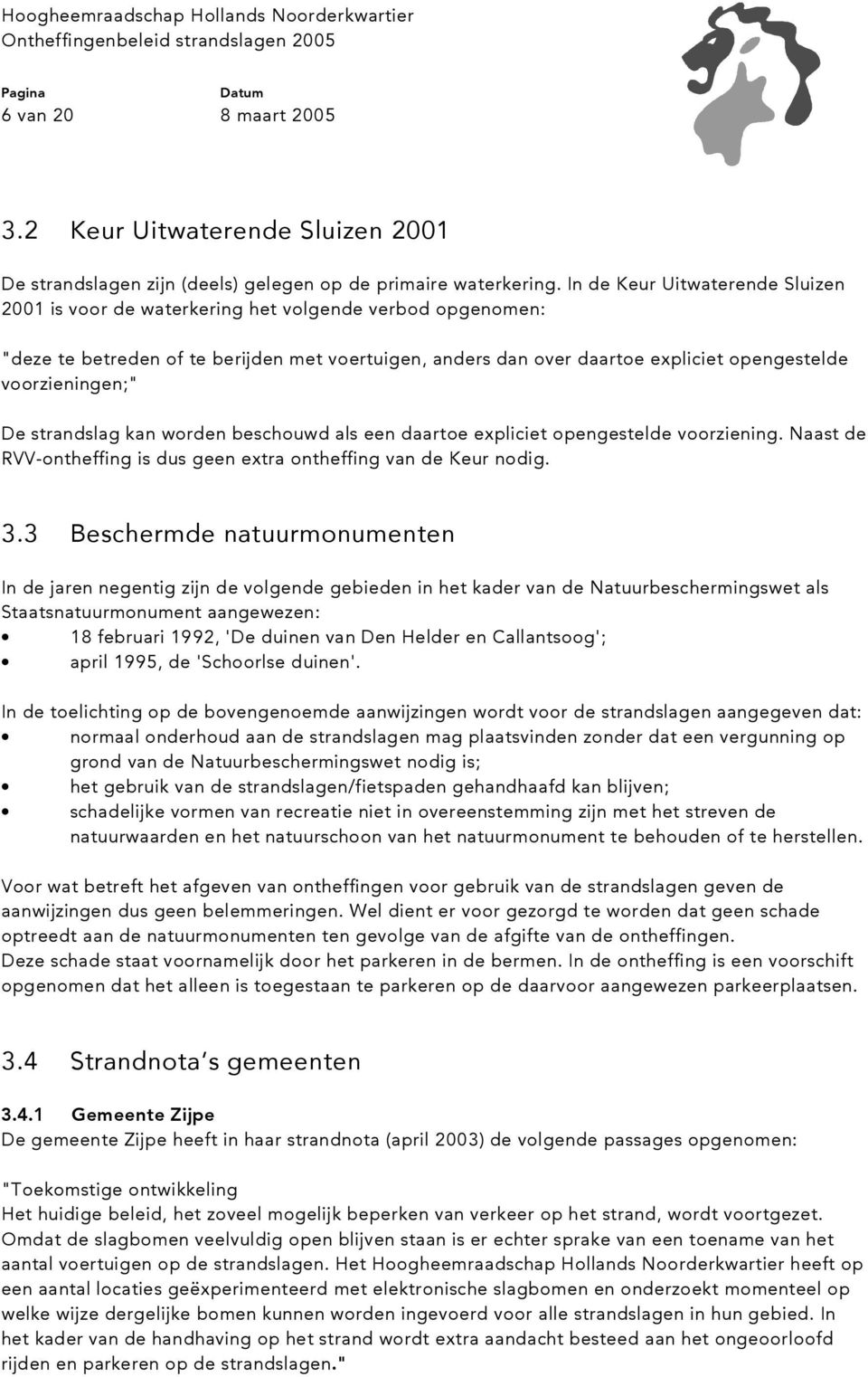 voorzieningen;" De strandslag kan worden beschouwd als een daartoe expliciet opengestelde voorziening. Naast de RVV-ontheffing is dus geen extra ontheffing van de Keur nodig. 3.