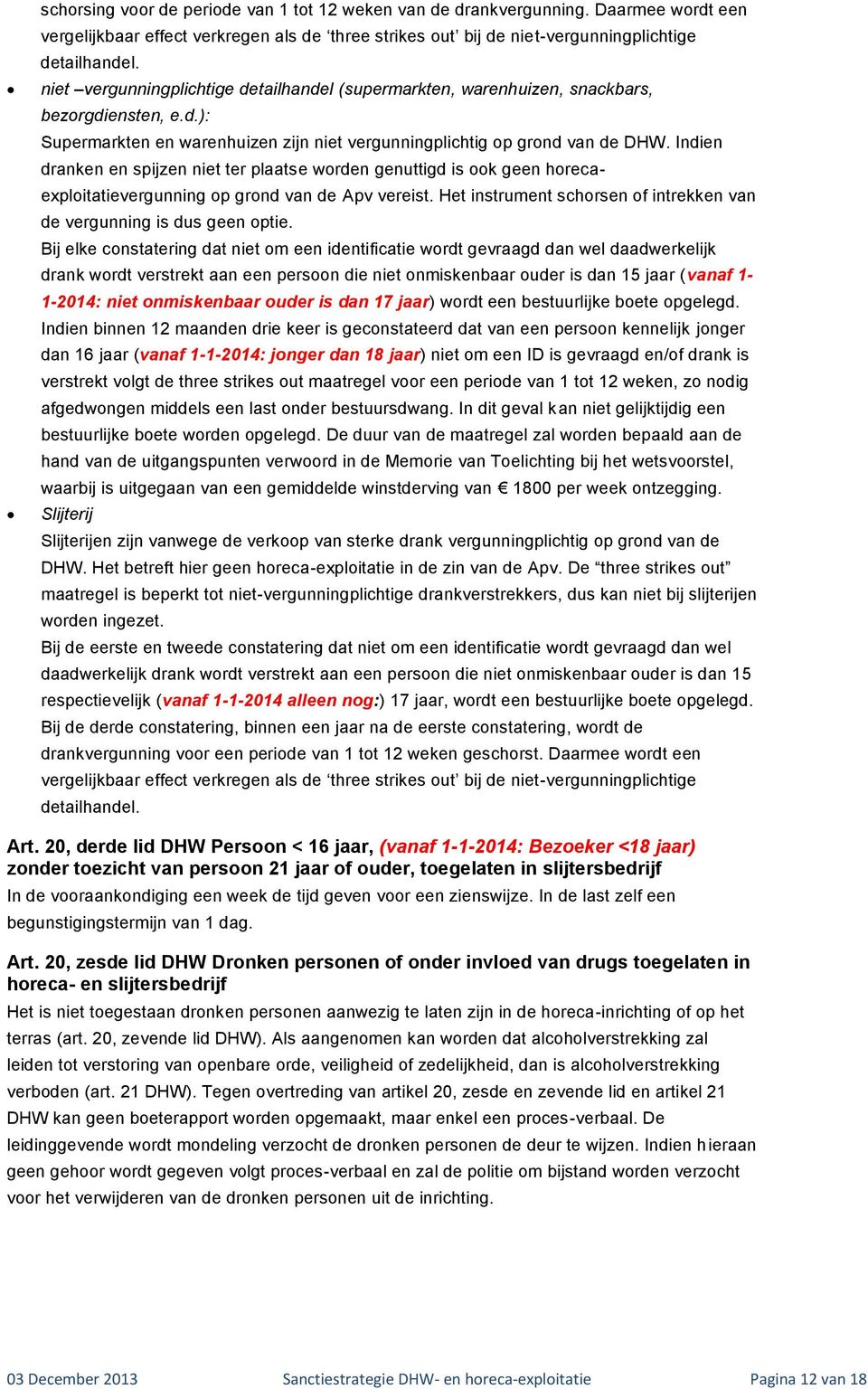 Indien dranken en spijzen niet ter plaatse worden genuttigd is ook geen horecaexploitatievergunning op grond van de Apv vereist.