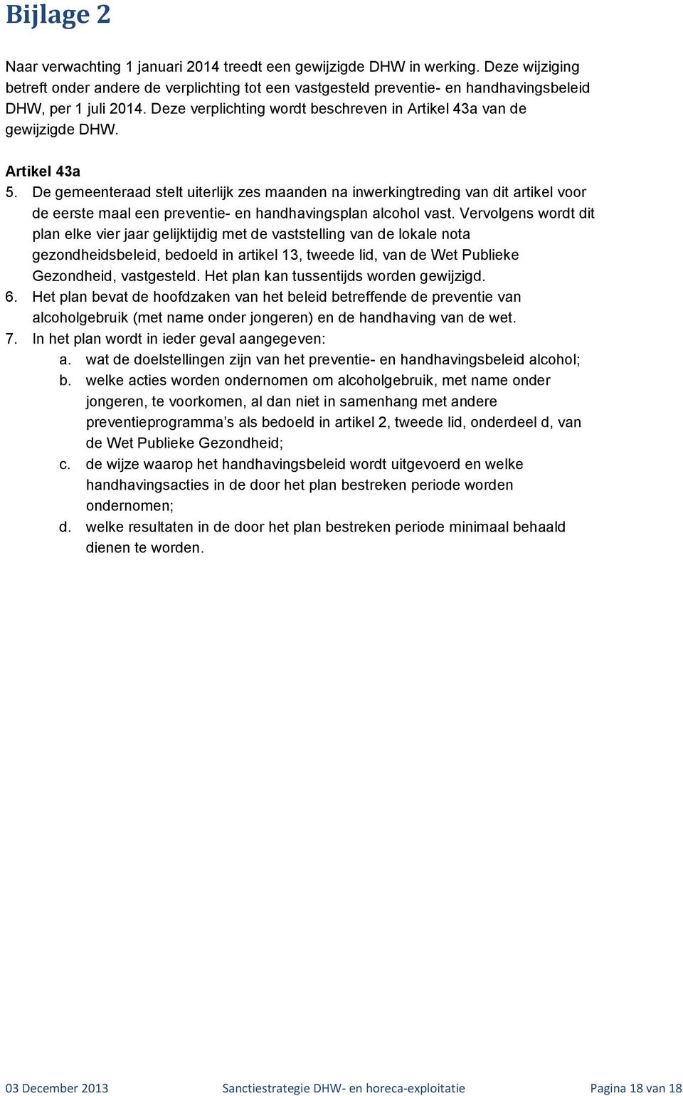 Artikel 43a 5. De gemeenteraad stelt uiterlijk zes maanden na inwerkingtreding van dit artikel voor de eerste maal een preventie- en handhavingsplan alcohol vast.