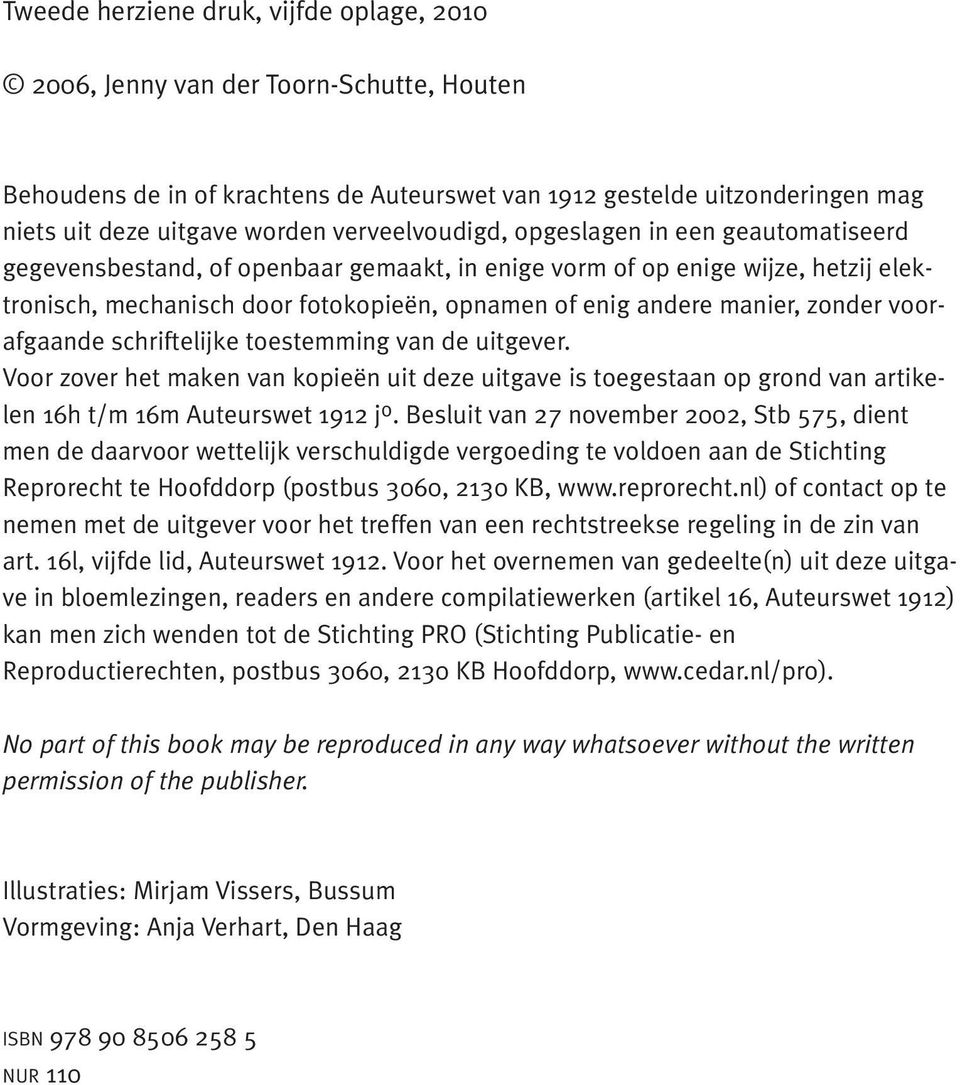 manier, zonder voorafgaande schriftelijke toestemming van de uitgever. Voor zover het maken van kopieën uit deze uitgave is toegestaan op grond van artikelen 16h t/m 16m Auteurswet 1912 j o.