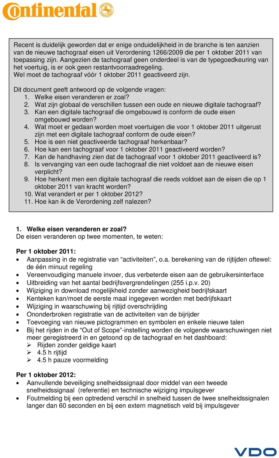 Dit document geeft antwoord op de volgende vragen: 1. Welke eisen veranderen er zoal? 2. Wat zijn globaal de verschillen tussen een oude en nieuwe digitale tachograaf? 3.