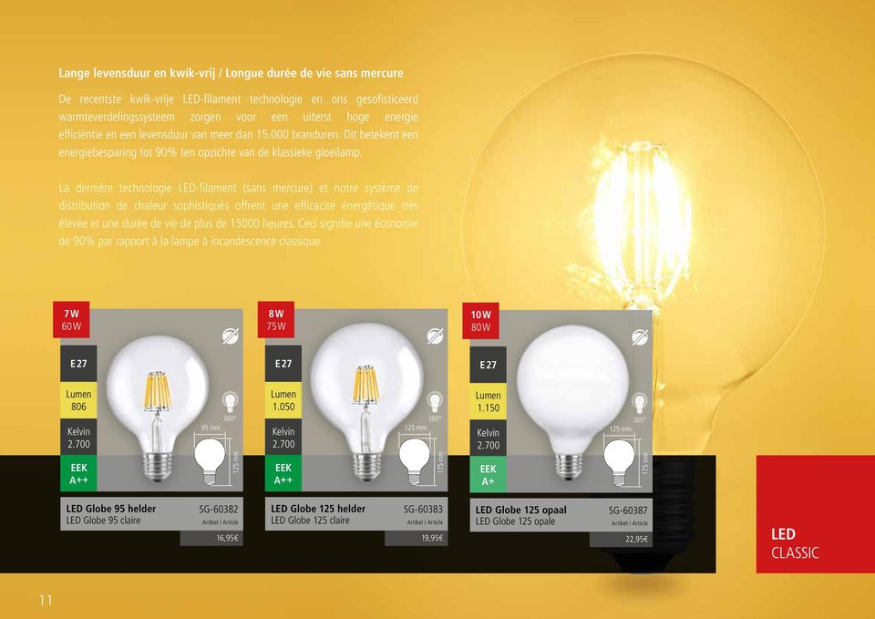 La dernière technologie LED-filament (sans mercure) et notre système de distribution de chaleur sophistiqués offrent une efficacité énergétique très élevée et une durée de vie de plus de 15000 heures.