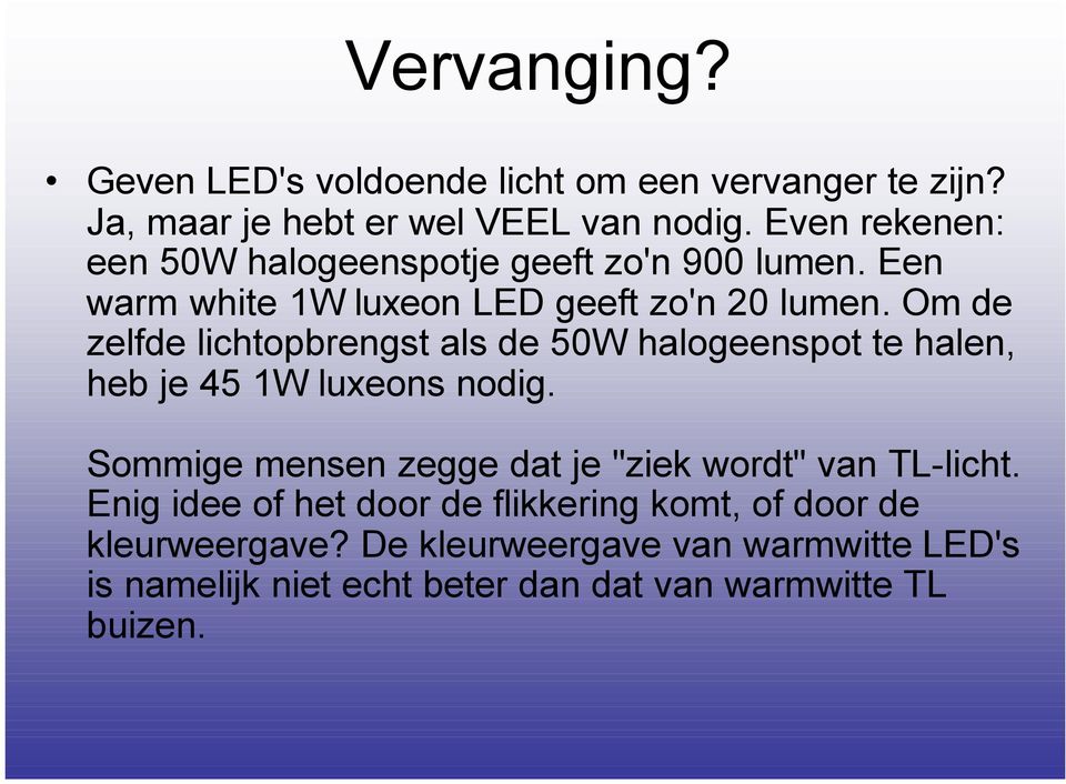 Om de zelfde lichtopbrengst als de 50W halogeenspot te halen, heb je 45 1W luxeons nodig.