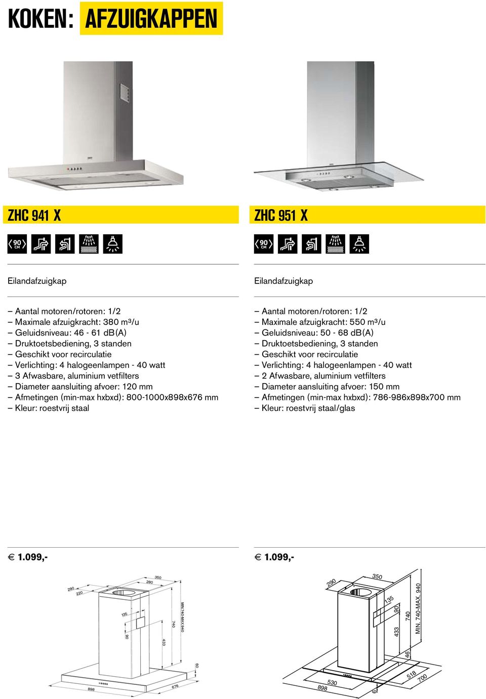 800-1000x898x676 mm Aantal motoren/rotoren: 1/2 Maximale afzuigkracht: 550 m³/u Geluidsniveau: 50-68 db(a) Druktoetsbediening, 3 standen Verlichting: 4 halogeenlampen - 40