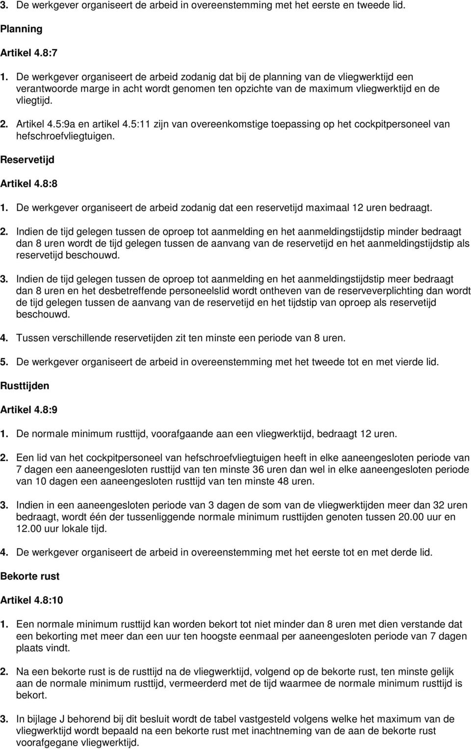 Artikel 4.5:9a en artikel 4.5:11 zijn van overeenkomstige toepassing op het cockpitpersoneel van hefschroefvliegtuigen. Reservetijd Artikel 4.8:8 1.