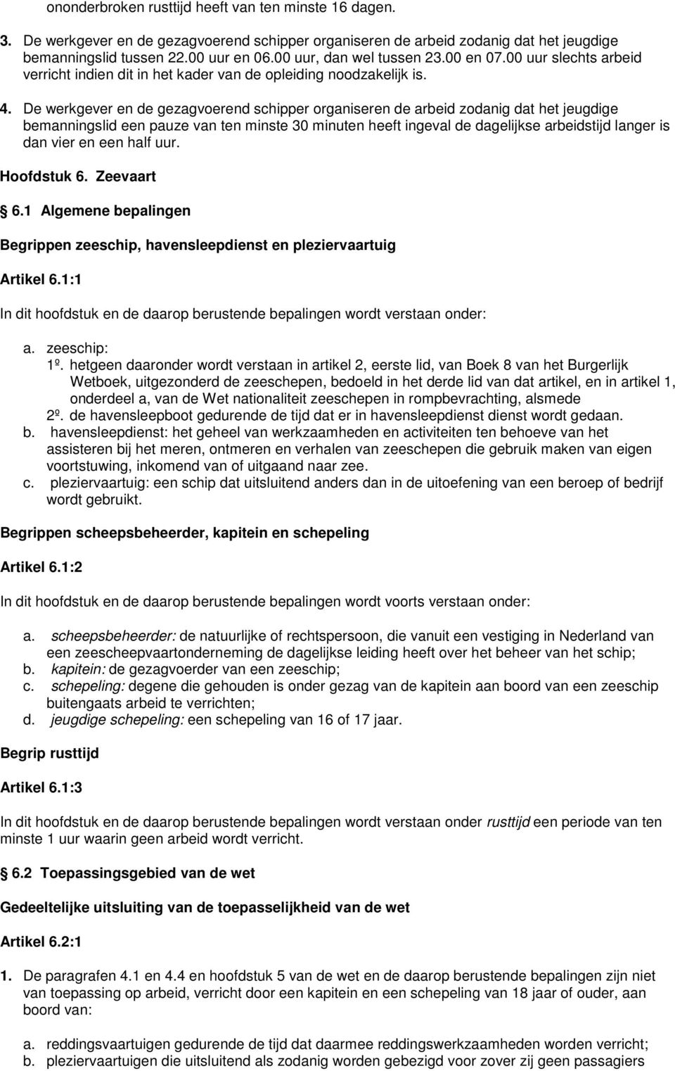 De werkgever en de gezagvoerend schipper organiseren de arbeid zodanig dat het jeugdige bemanningslid een pauze van ten minste 30 minuten heeft ingeval de dagelijkse arbeidstijd langer is dan vier en