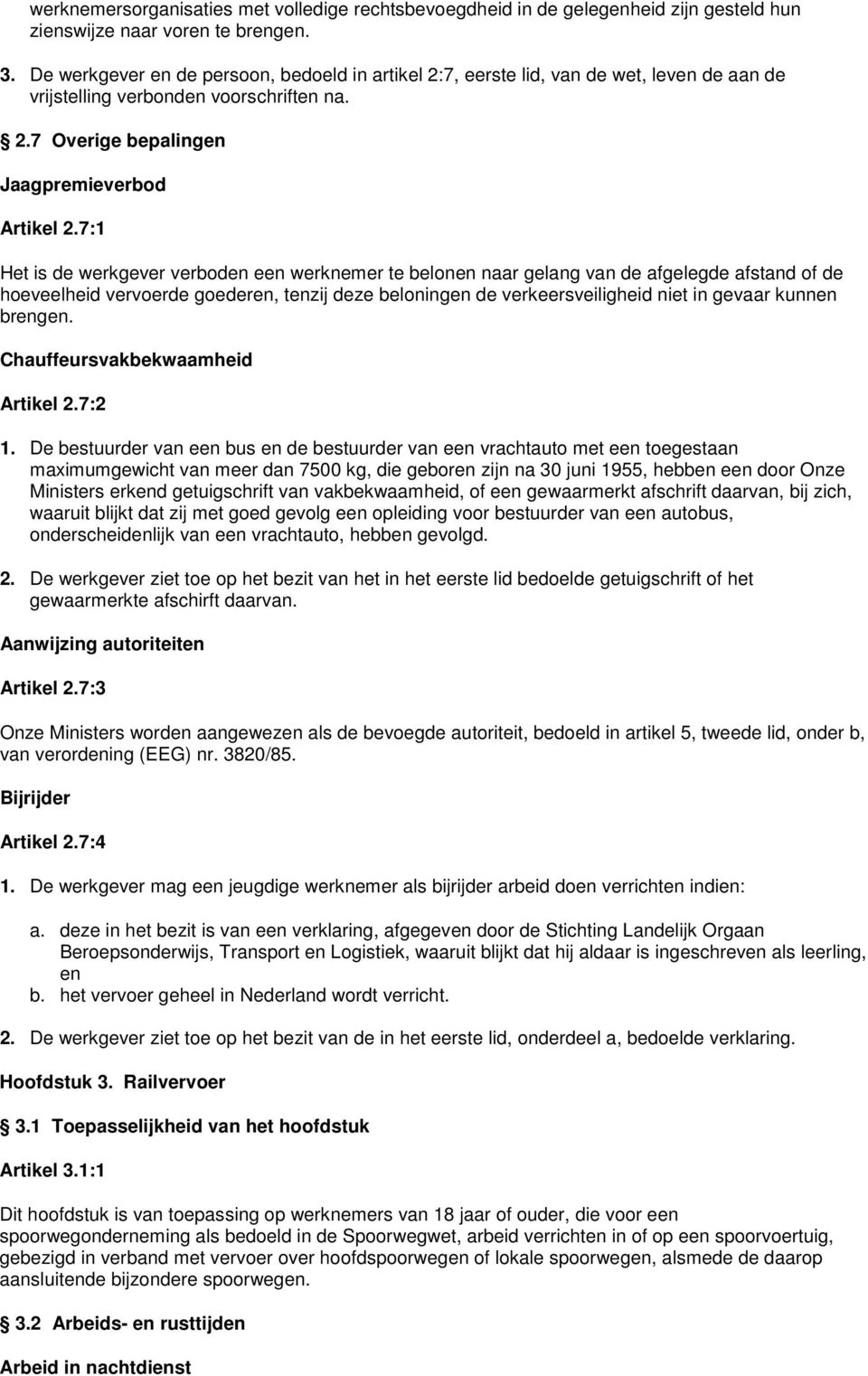 7:1 Het is de werkgever verboden een werknemer te belonen naar gelang van de afgelegde afstand of de hoeveelheid vervoerde goederen, tenzij deze beloningen de verkeersveiligheid niet in gevaar kunnen