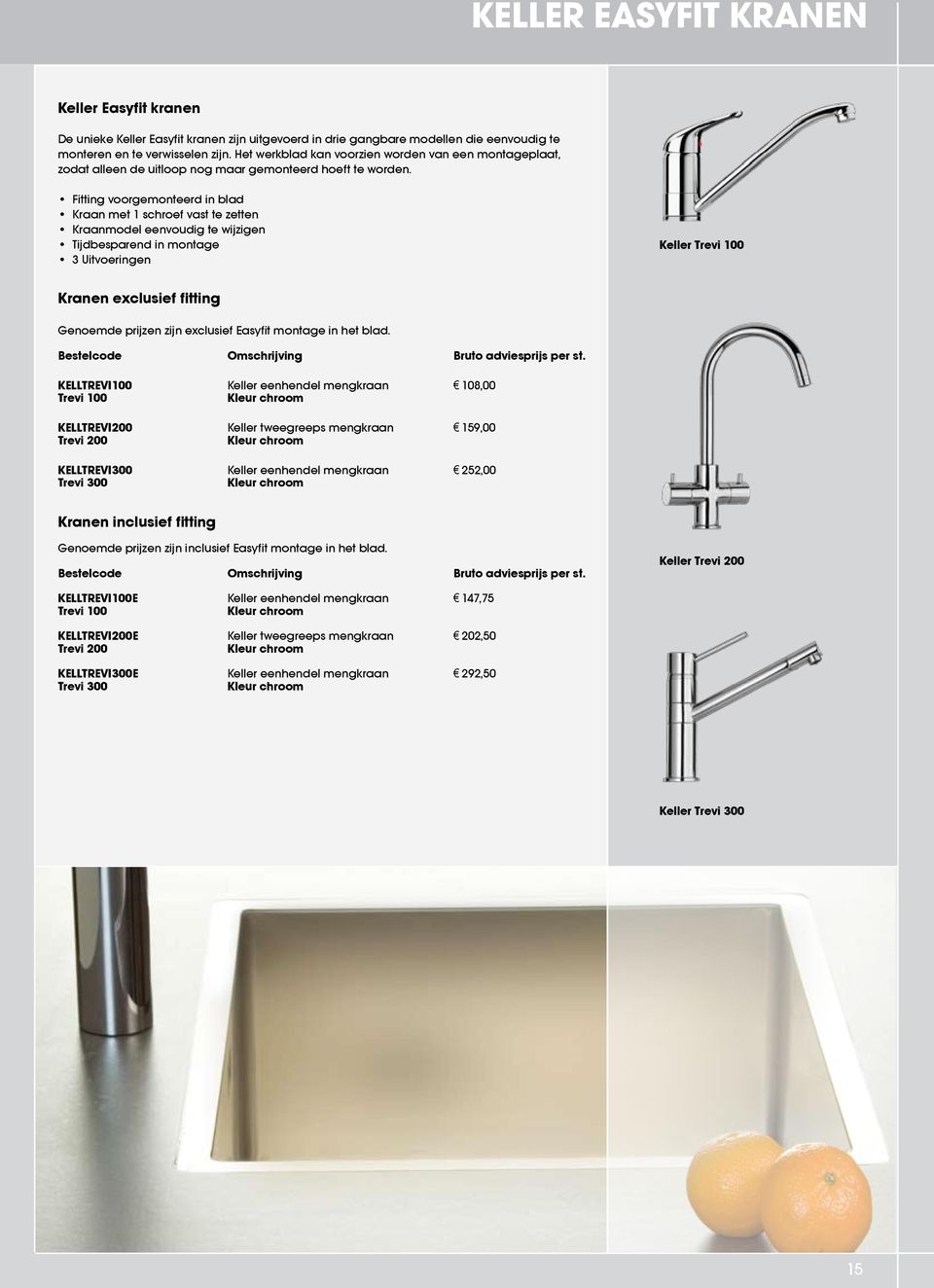 Fitting voorgemonteerd in blad Kraan met 1 schroef vast te zetten Kraanmodel eenvoudig te wijzigen Tijdbesparend in montage 3 Uitvoeringen Keller Trevi 100 Kranen exclusief fitting Genoemde prijzen