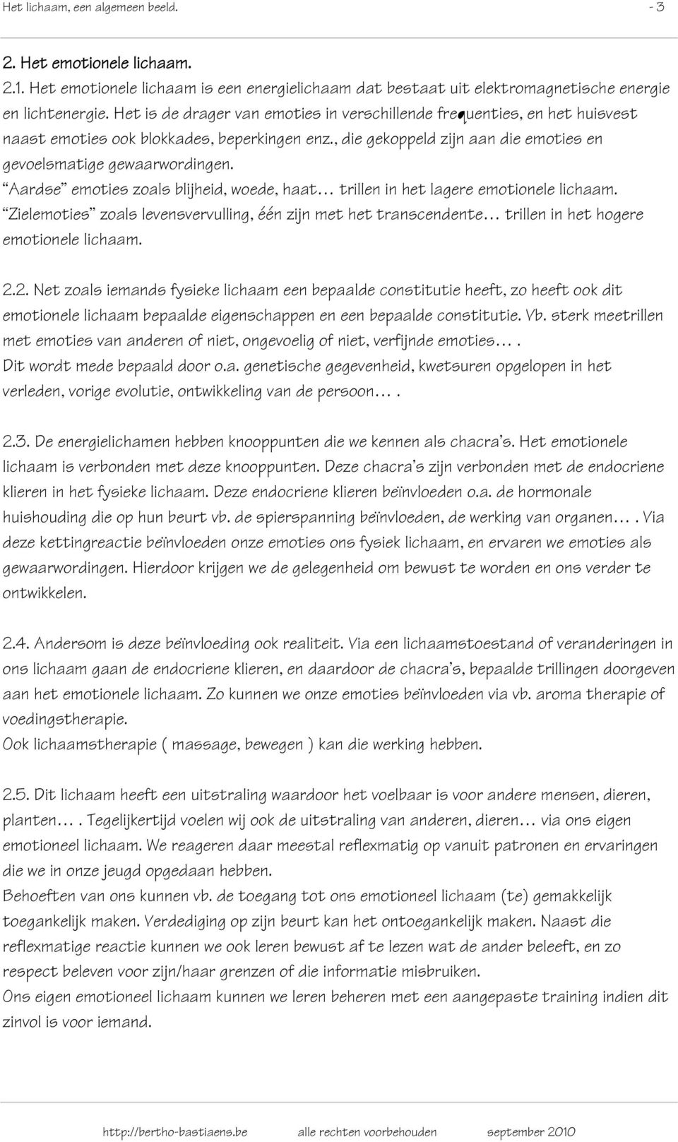 Aardse emoties zoals blijheid, woede, haat trillen in het lagere emotionele lichaam. Zielemoties zoals levensvervulling, één zijn met het transcendente trillen in het hogere emotionele lichaam. 2.