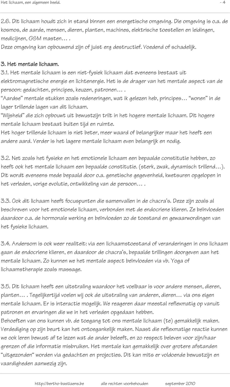 Het mentale lichaam is een niet-fysiek lichaam dat eveneens bestaat uit elektromagnetische energie en lichtenergie.