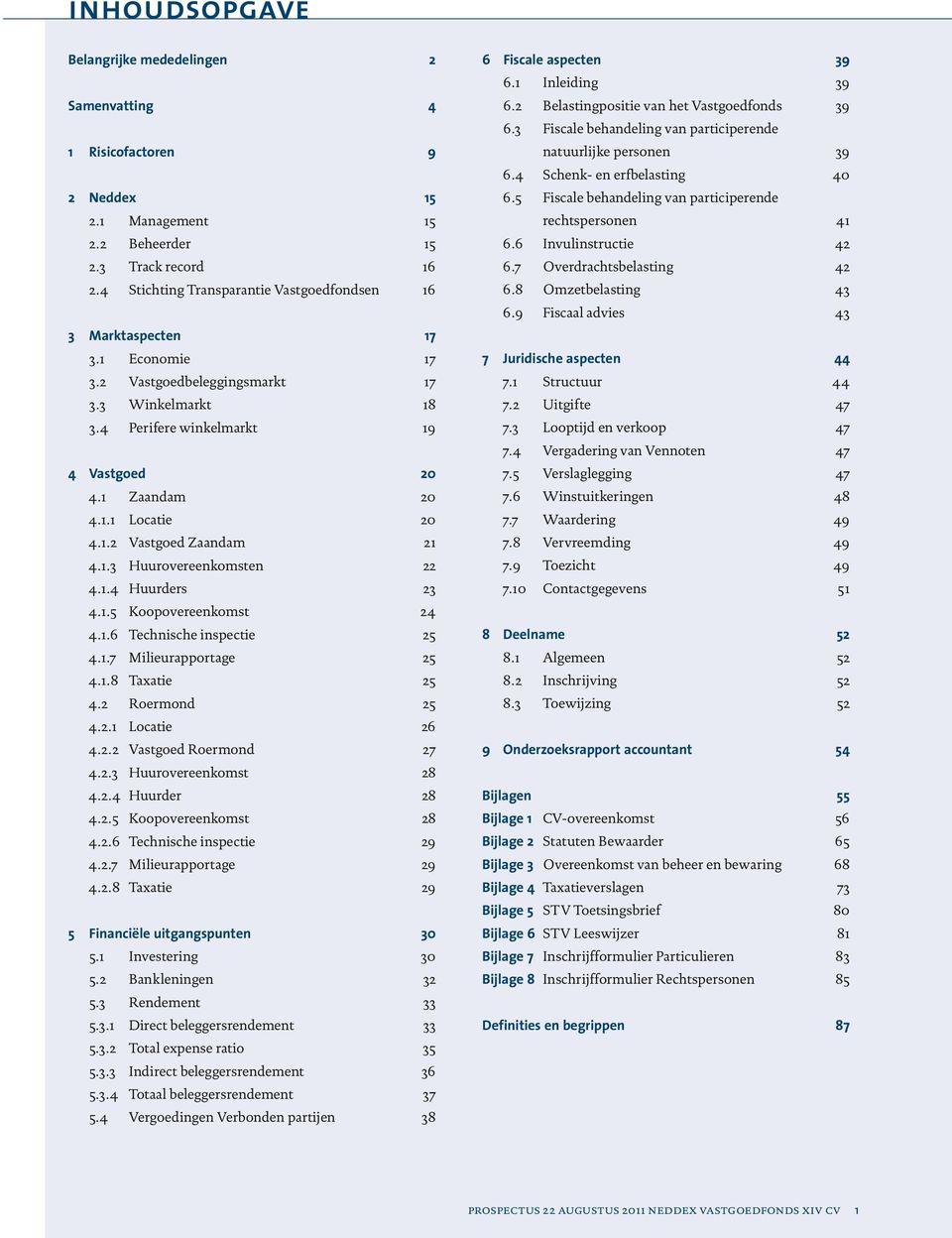 1.2 Vastgoed Zaandam 21 4.1.3 Huurovereenkomsten 22 4.1.4 Huurders 23 4.1.5 Koopovereenkomst 24 4.1.6 Technische inspectie 25 4.1.7 Milieurapportage 25 4.1.8 Taxatie 25 4.2 Roermond 25 4.2.1 Locatie 26 4.