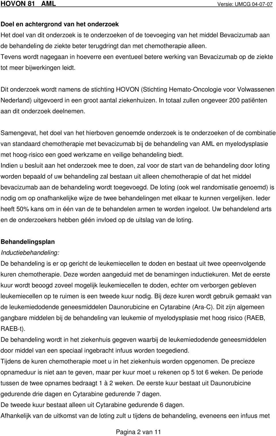 Dit onderzoek wordt namens de stichting HOVON (Stichting Hemato-Oncologie voor Volwassenen Nederland) uitgevoerd in een groot aantal ziekenhuizen.