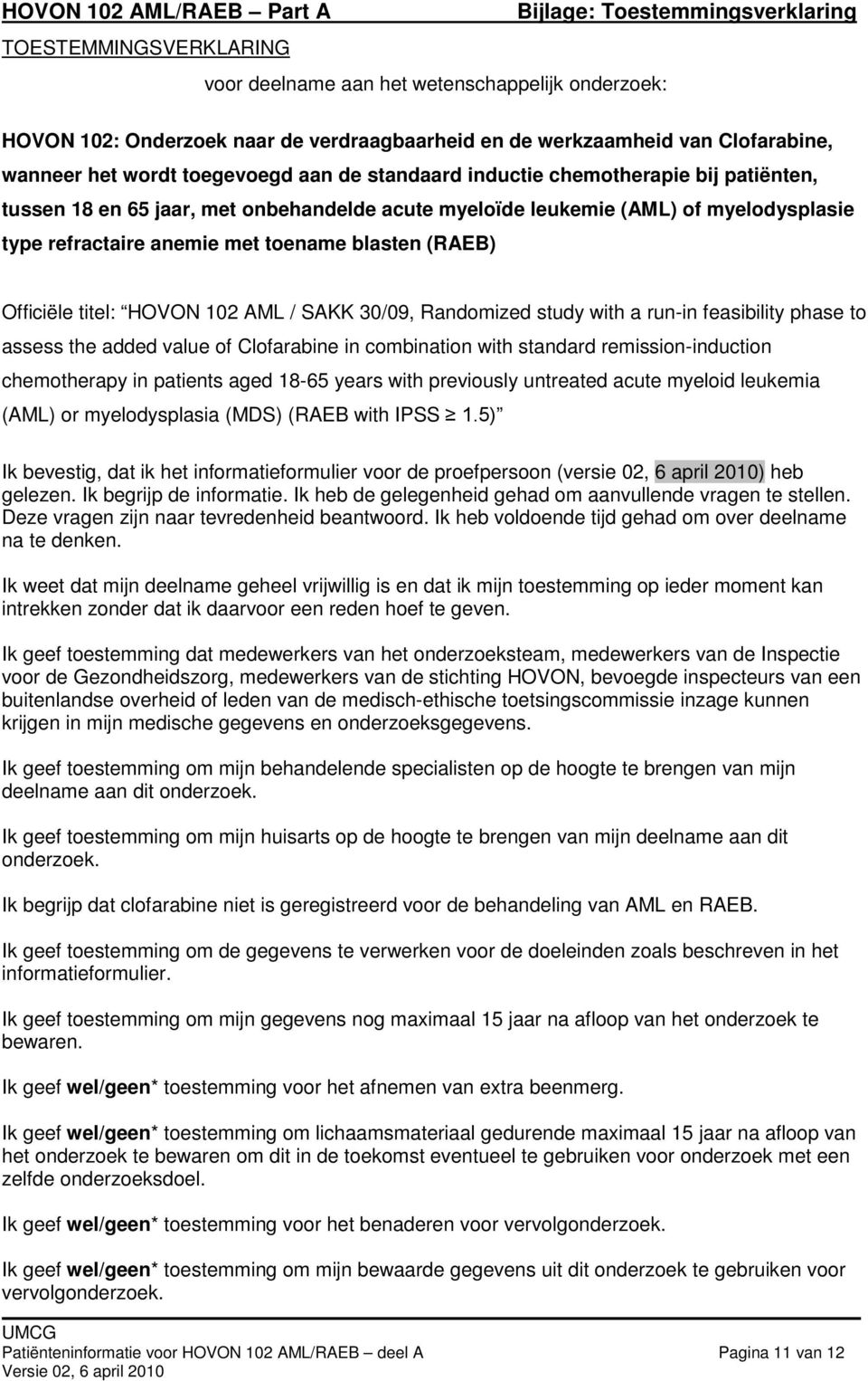blasten (RAEB) Officiële titel: HOVON 102 AML / SAKK 30/09, Randomized study with a run-in feasibility phase to assess the added value of Clofarabine in combination with standard remission-induction