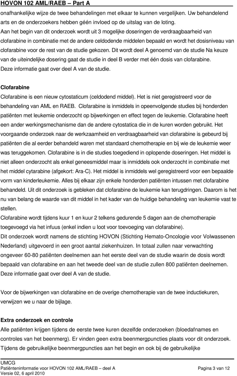 voor de rest van de studie gekozen. Dit wordt deel A genoemd van de studie Na keuze van de uiteindelijke dosering gaat de studie in deel B verder met één dosis van clofarabine.