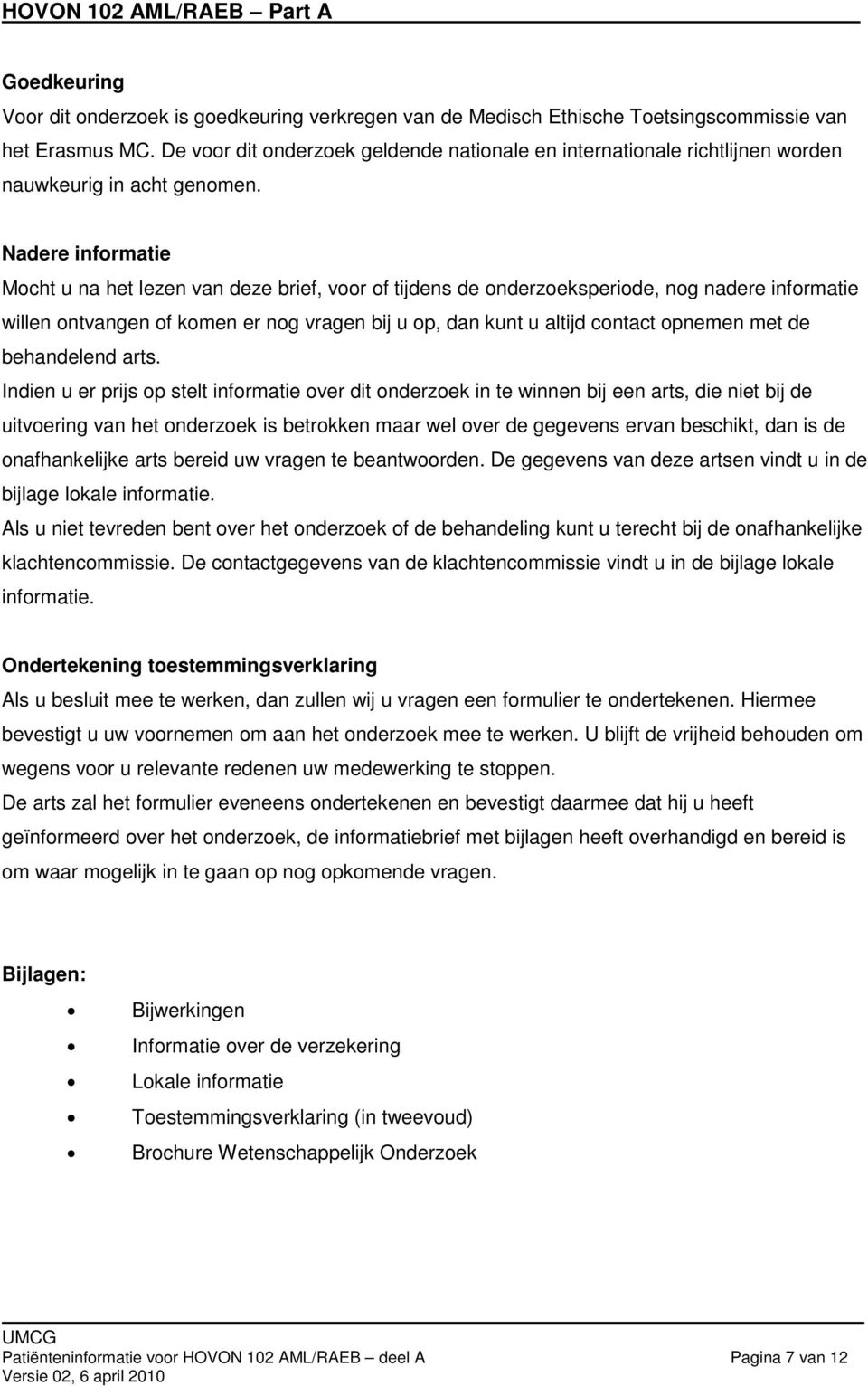 Nadere informatie Mocht u na het lezen van deze brief, voor of tijdens de onderzoeksperiode, nog nadere informatie willen ontvangen of komen er nog vragen bij u op, dan kunt u altijd contact opnemen