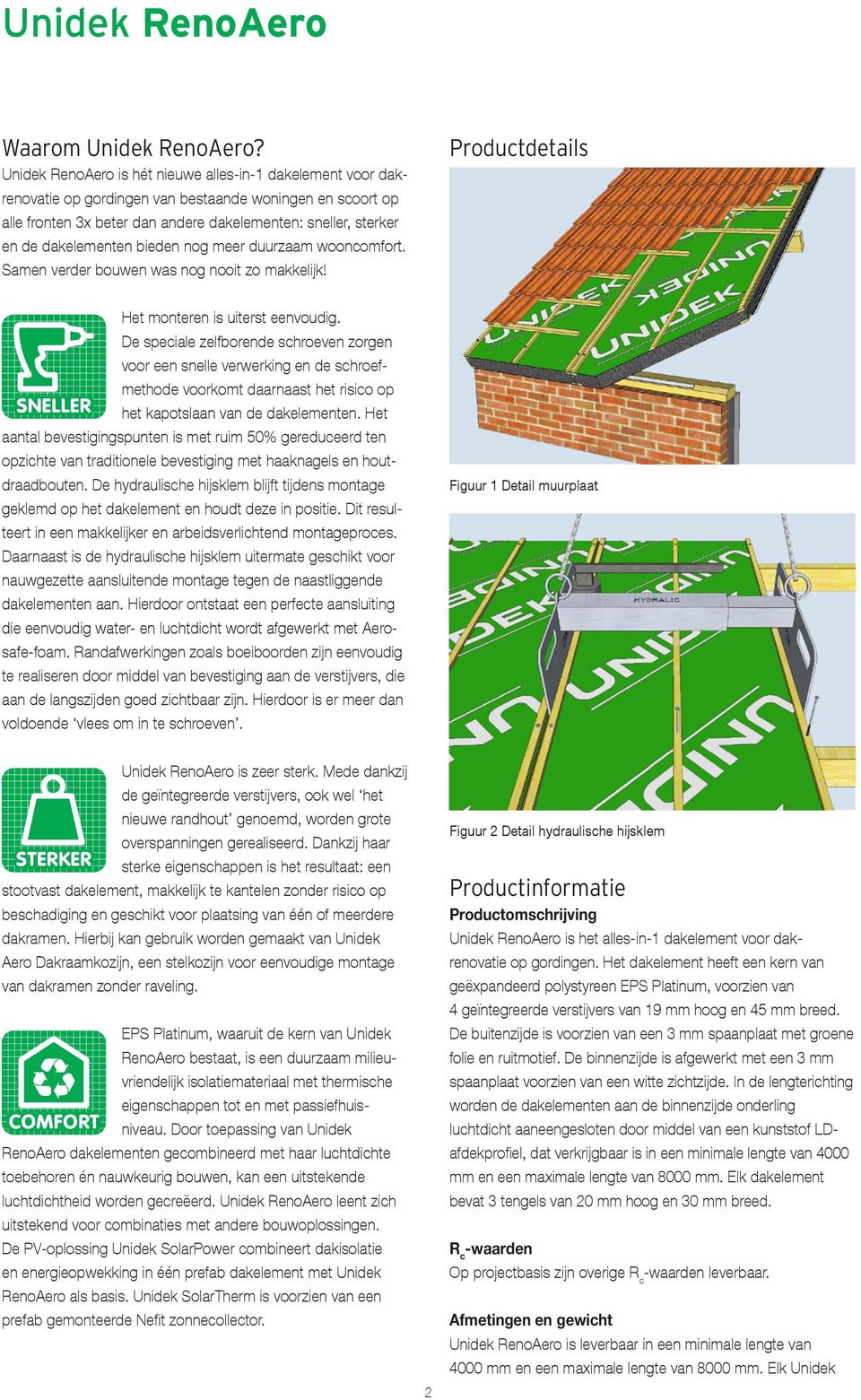 dakelementen bieden nog meer duurzaam wooncomfort. Samen verder bouwen was nog nooit zo makkelijk! Productdetails Het monteren is uiterst eenvoudig.