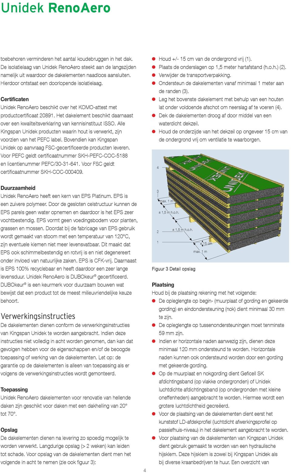 Het dakelement beschikt daarnaast over een kwaliteitsverklaring van kennisinstituut ISSO. Alle Kingspan Unidek producten waarin hout is verwerkt, zijn voorzien van het PEFC label.