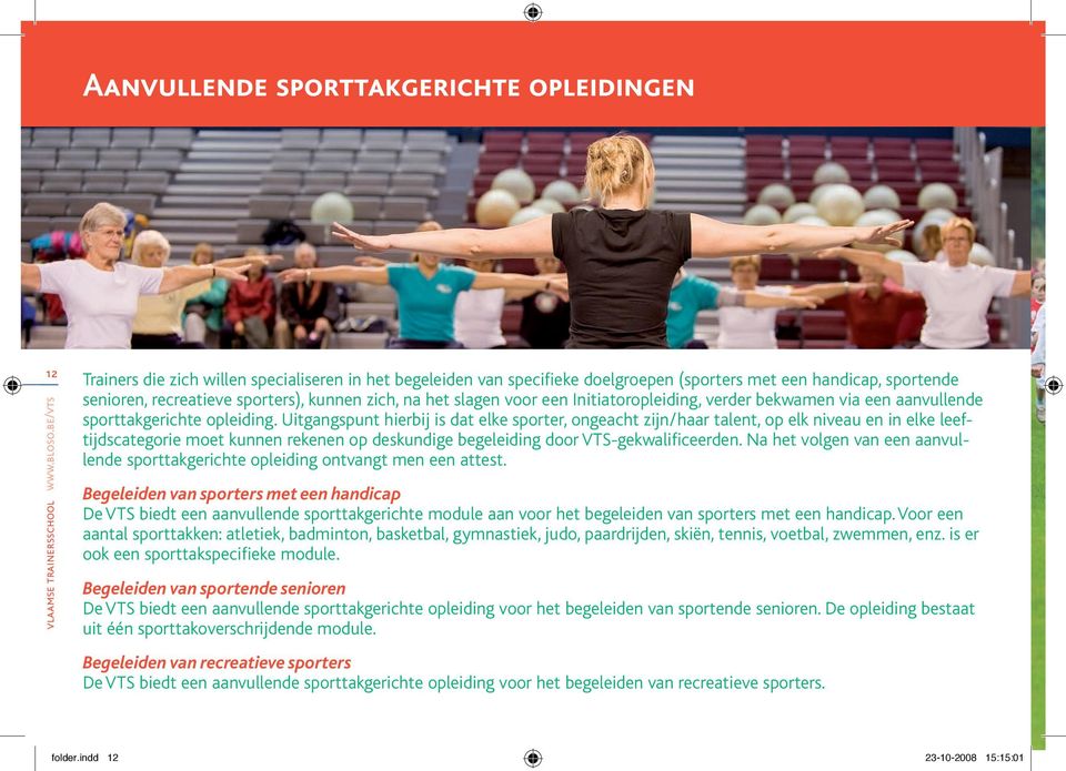 Uitgangspunt hierbij is dat elke sporter, ongeacht zijn/haar talent, op elk niveau en in elke leeftijdscategorie moet kunnen rekenen op deskundige begeleiding door VTS-gekwalificeerden.