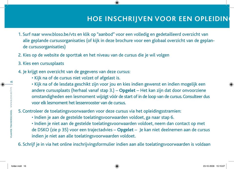 Kies op de website de sporttak en het niveau van de cursus die je wil volgen 3. Kies een cursusplaats 4.