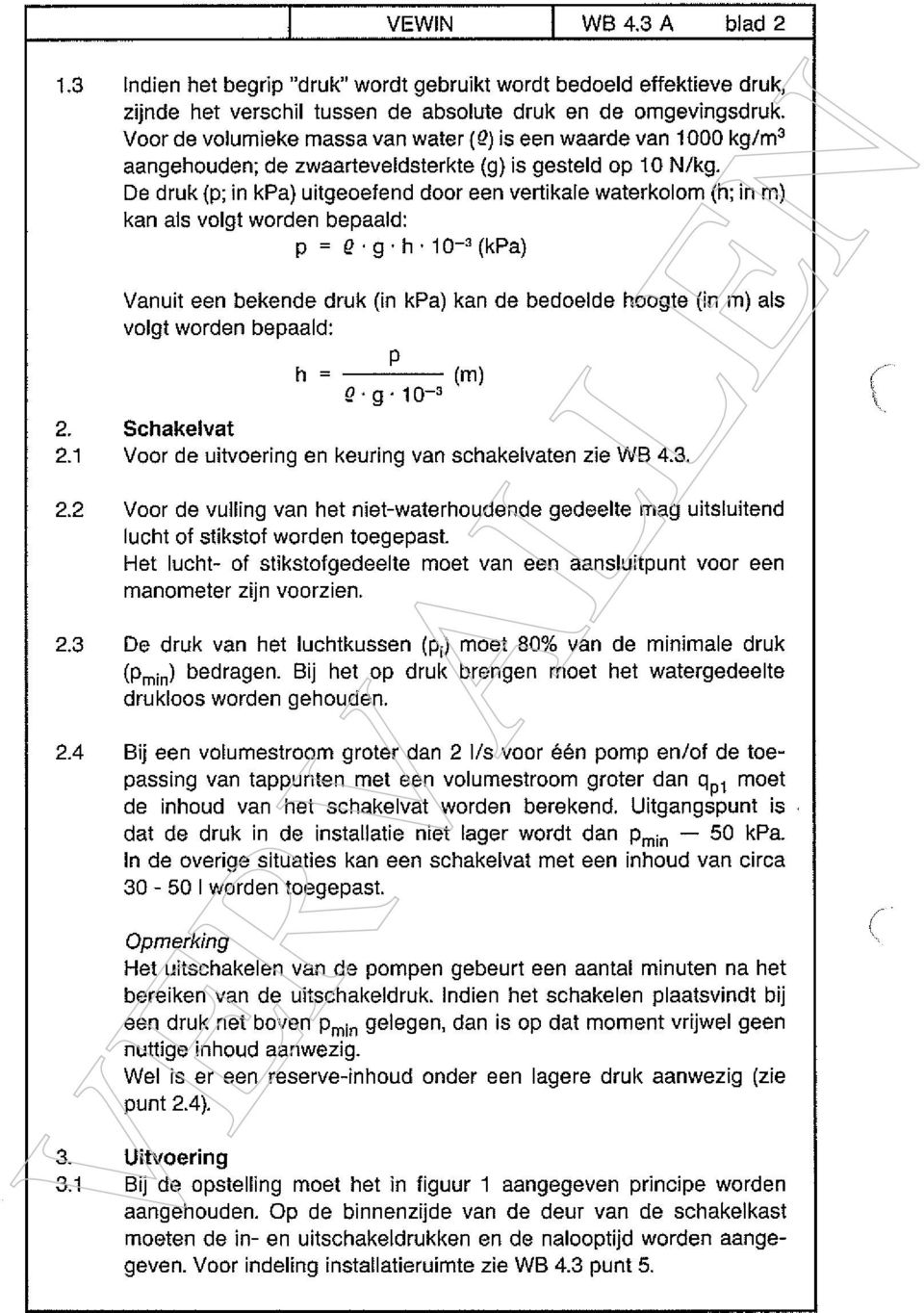 De druk (p; in kpa) uitgeoefend door een vertikale waterkolom (h; in m) kan als volgt worden bepaald: p = Qgh 10 3(kPa) Vanuit een bekende druk (in kpa) kan de bedoelde hoogte (in m) als volgt worden