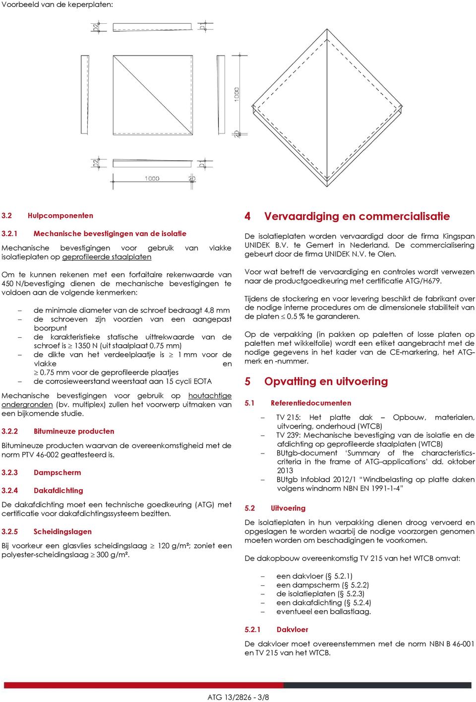 1 Mechanische bevestigingen van de isolatie Mechanische bevestigingen voor gebruik van vlakke isolatieplaten op geprofileerde staalplaten Om te kunnen rekenen met een forfaitaire rekenwaarde van 450