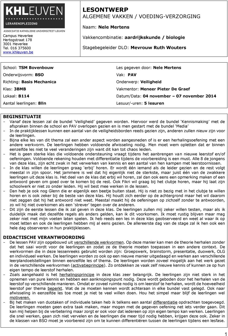 8lln Les gegeven door: Nele Mertens Vak: PAV Onderwerp: Veiligheid Vakmentor: Meneer Pieter De Graef Datum/Data: 04 november 07 november 2014 Lesuur/-uren: 5 lesuren BEGINSITUATIE - Vanaf deze lessen