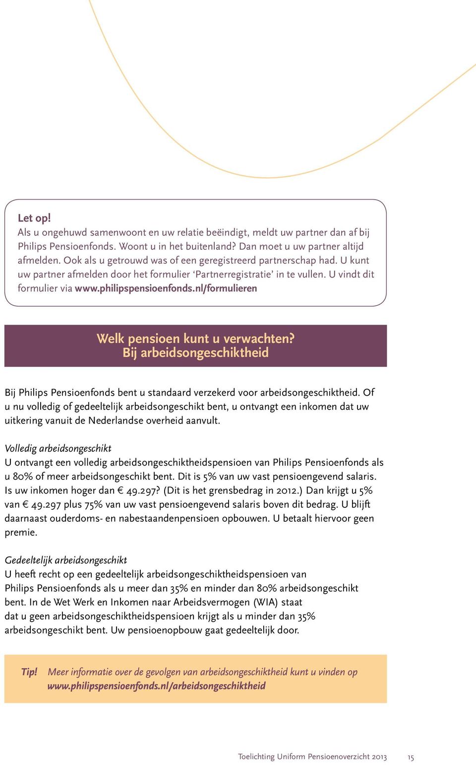 nl/formulieren Welk pensioen kunt u verwachten? Bij arbeidsongeschiktheid Bij Philips Pensioenfonds bent u standaard verzekerd voor arbeidsongeschiktheid.