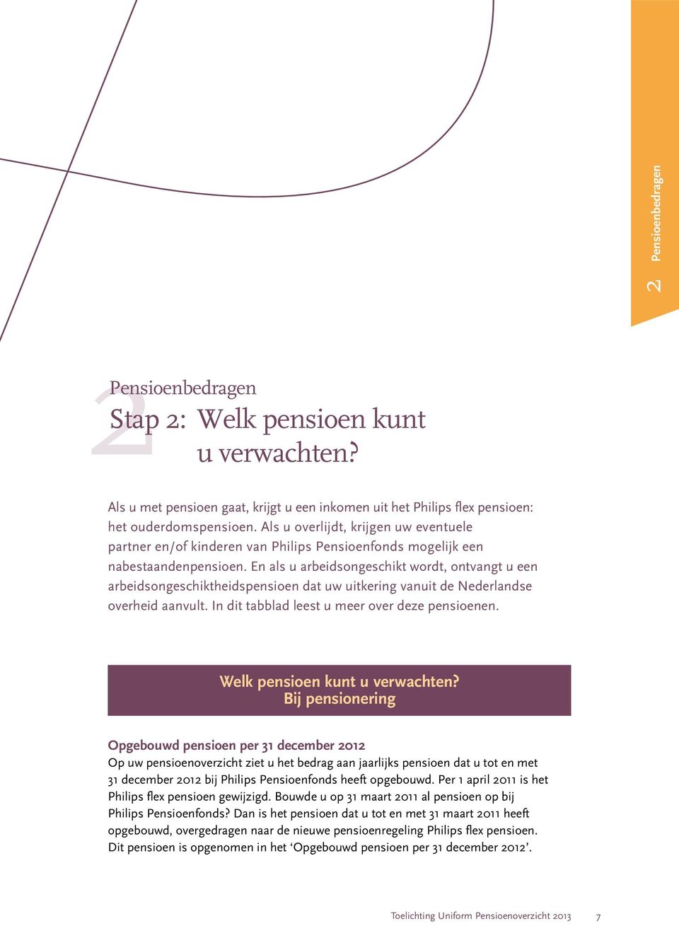 En als u arbeidsongeschikt wordt, ontvangt u een arbeidsongeschiktheidspensioen dat uw uitkering vanuit de Nederlandse overheid aanvult. In dit tabblad leest u meer over deze pensioenen.