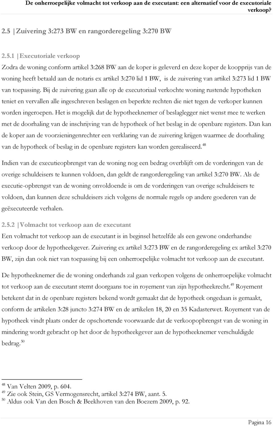 Bij de zuivering gaan alle op de executoriaal verkochte woning rustende hypotheken teniet en vervallen alle ingeschreven beslagen en beperkte rechten die niet tegen de verkoper kunnen worden