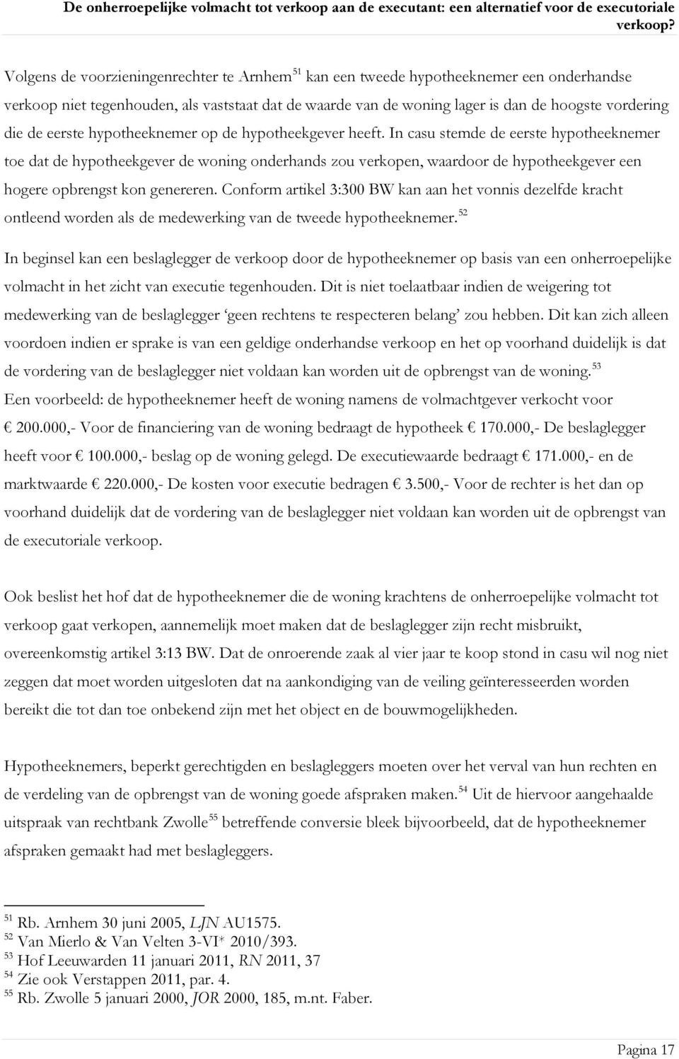 In casu stemde de eerste hypotheeknemer toe dat de hypotheekgever de woning onderhands zou verkopen, waardoor de hypotheekgever een hogere opbrengst kon genereren.