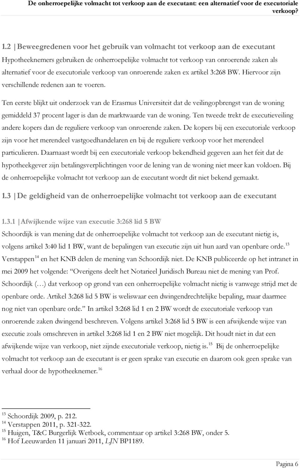 Ten eerste blijkt uit onderzoek van de Erasmus Universiteit dat de veilingopbrengst van de woning gemiddeld 37 procent lager is dan de marktwaarde van de woning.