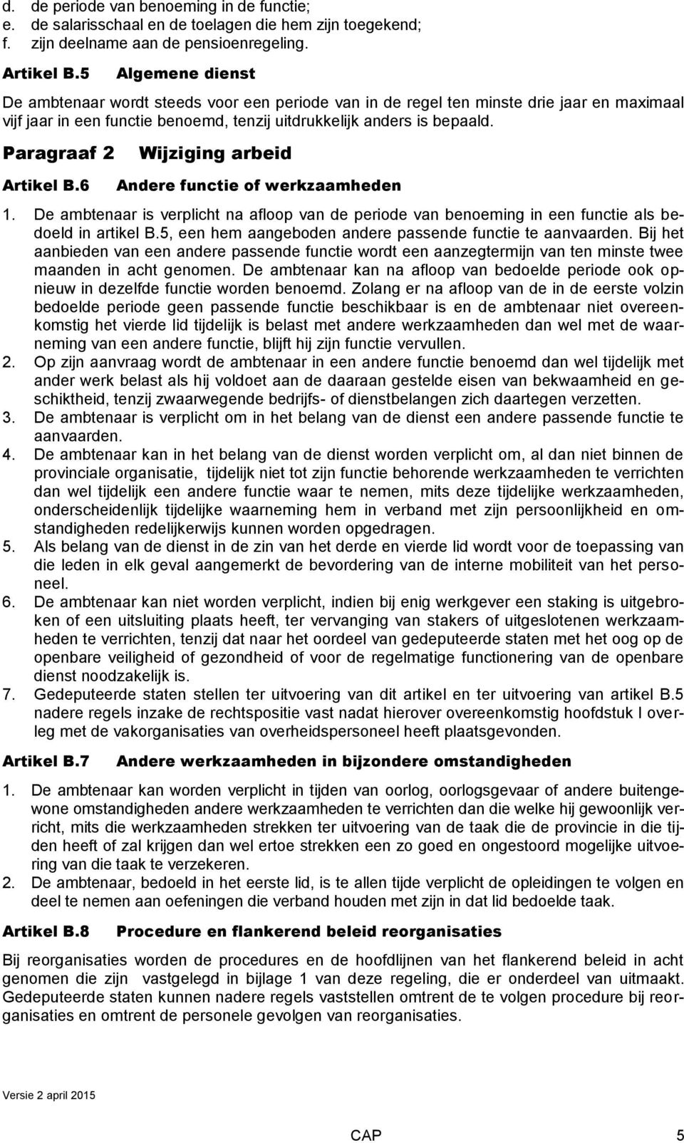 Paragraaf 2 Artikel B.6 Wijziging arbeid Andere functie of werkzaamheden 1. De ambtenaar is verplicht na afloop van de periode van benoeming in een functie als bedoeld in artikel B.