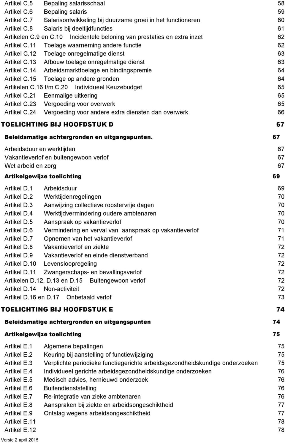 13 Afbouw toelage onregelmatige dienst 63 Artikel C.14 Arbeidsmarkttoelage en bindingspremie 64 Artikel C.15 Toelage op andere gronden 64 Artikelen C.16 t/m C.20 Individueel Keuzebudget 65 Artikel C.