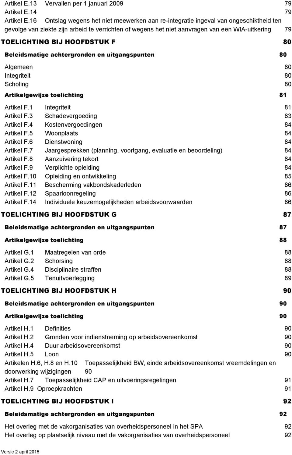 BIJ HOOFDSTUK F 80 Beleidsmatige achtergronden en uitgangspunten 80 Algemeen 80 Integriteit 80 Scholing 80 Artikelgewijze toelichting 81 Artikel F.1 Integriteit 81 Artikel F.