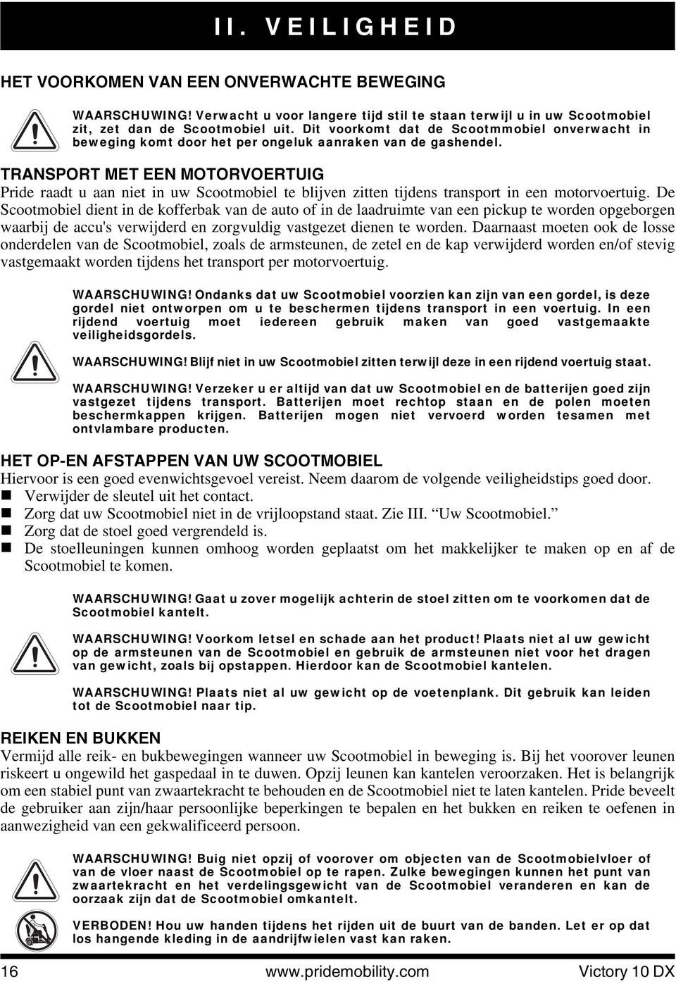 TRANSPORT MET EEN MOTORVOERTUIG Pride raadt u aan niet in uw Scootmobiel te blijven zitten tijdens transport in een motorvoertuig.