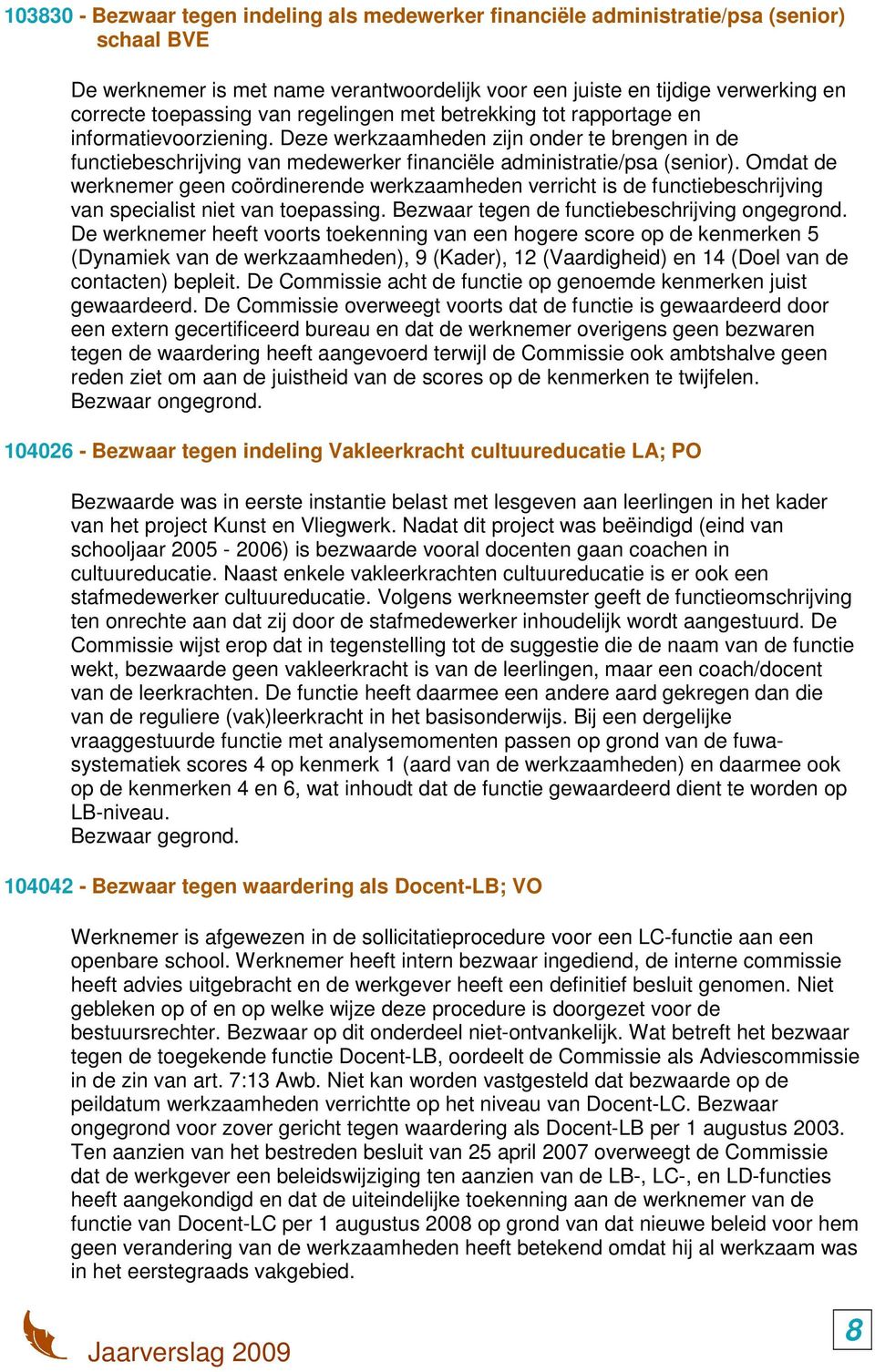 Omdat de werknemer geen coördinerende werkzaamheden verricht is de functiebeschrijving van specialist niet van toepassing. Bezwaar tegen de functiebeschrijving ongegrond.